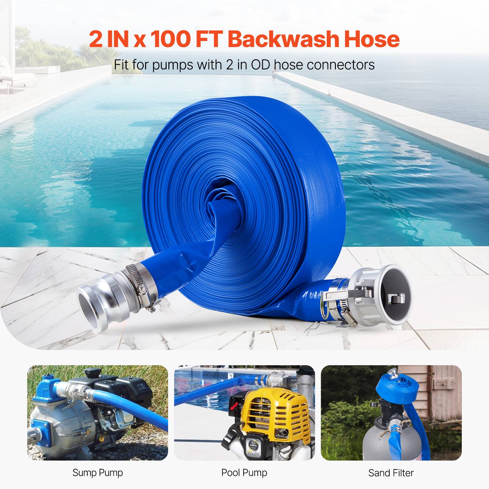 2 IN x 100 FT Backwash Hose  
Fit for pumps with 2 in OD hose connectors  

Sump Pump  
Pool Pump  
Sand Filter