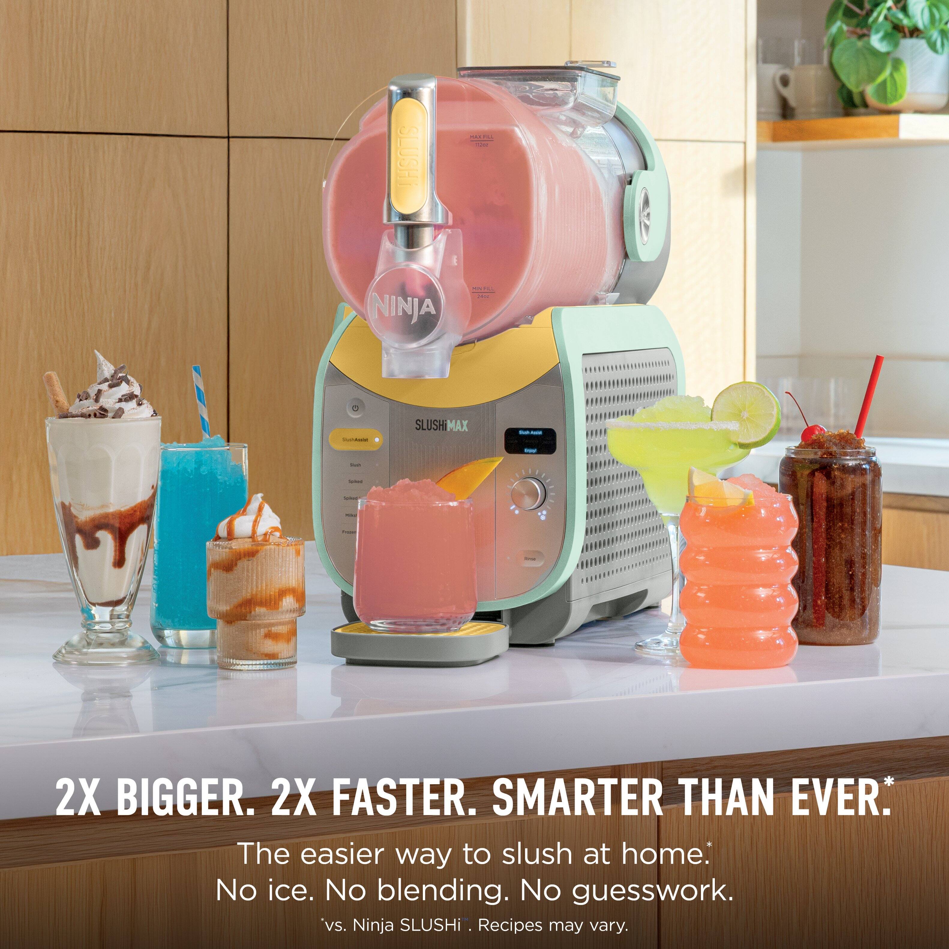SLUSHY MAX  
2X BIGGER. 2X FASTER. SMARTER THAN EVER.  
The easier way to slush at home. No ice. No blending. No guesswork.  
*vs. Ninja SLUSHI. Recipes may vary.