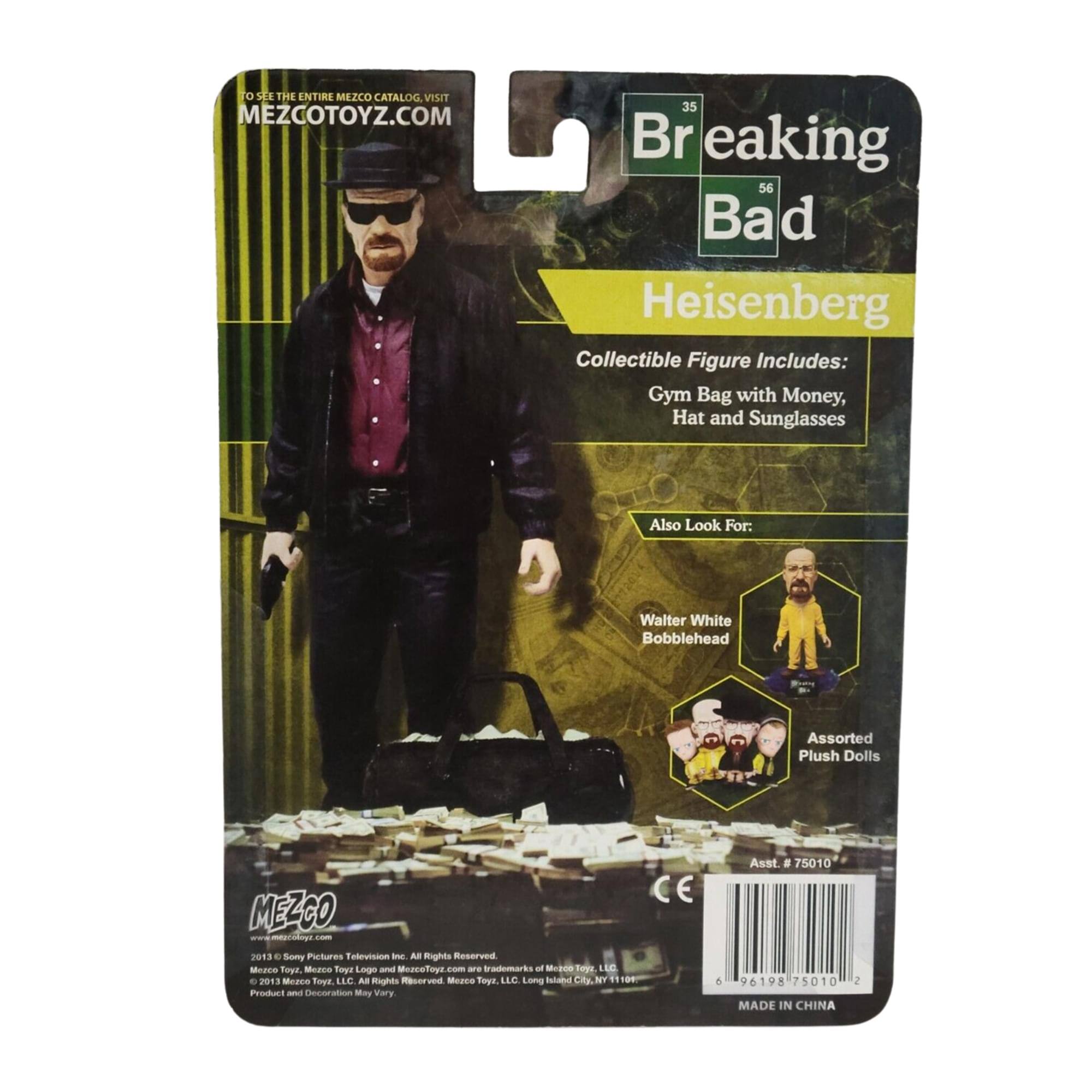 To see the entire Mezco catalog, visit MEZCOTOYZ.COM

Breaking Bad
Heisenberg
Collectible Figure Includes: Gym Bag with Money, Hat and Sunglasses

Also Look For:
Walter White Bobblehead
Assorted Plush Dolls

CE
Asst. # 75010

MEZCO
© 2013 Sony Pictures Television Inc. All Rights Reserved. Mezco Toys, Mezco Toys Logo and MezcoToyz.com are trademarks of Mezco Toys, LLC. All Rights Reserved. Mezco Toys, LLC. Long Island City, NY 11109
Product and Decoration May Vary

MADE IN CHINA