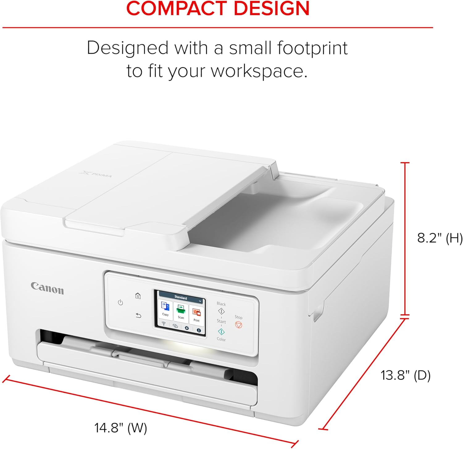 COMPACT DESIGN  
Designed with a small footprint to fit your workspace.  
8.2" (H)  
13.8" (D)  
14.8" (W)