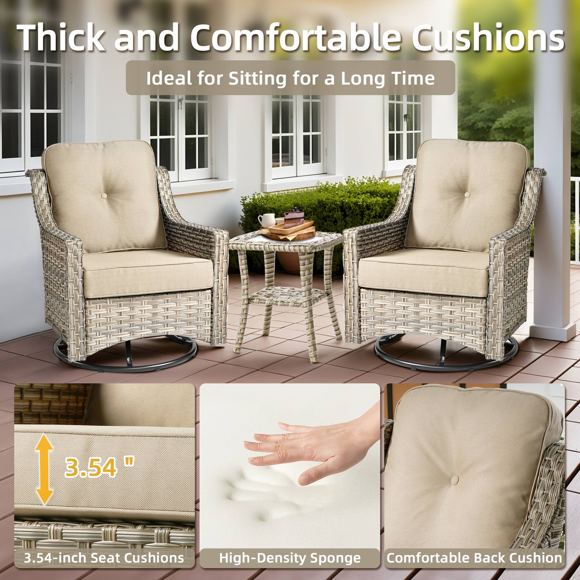 Thick and Comfortable Cushions  
Ideal for Sitting for a Long Time  

3.54-inch Seat Cushions  
High-Density Sponge  
Comfortable Back Cushion