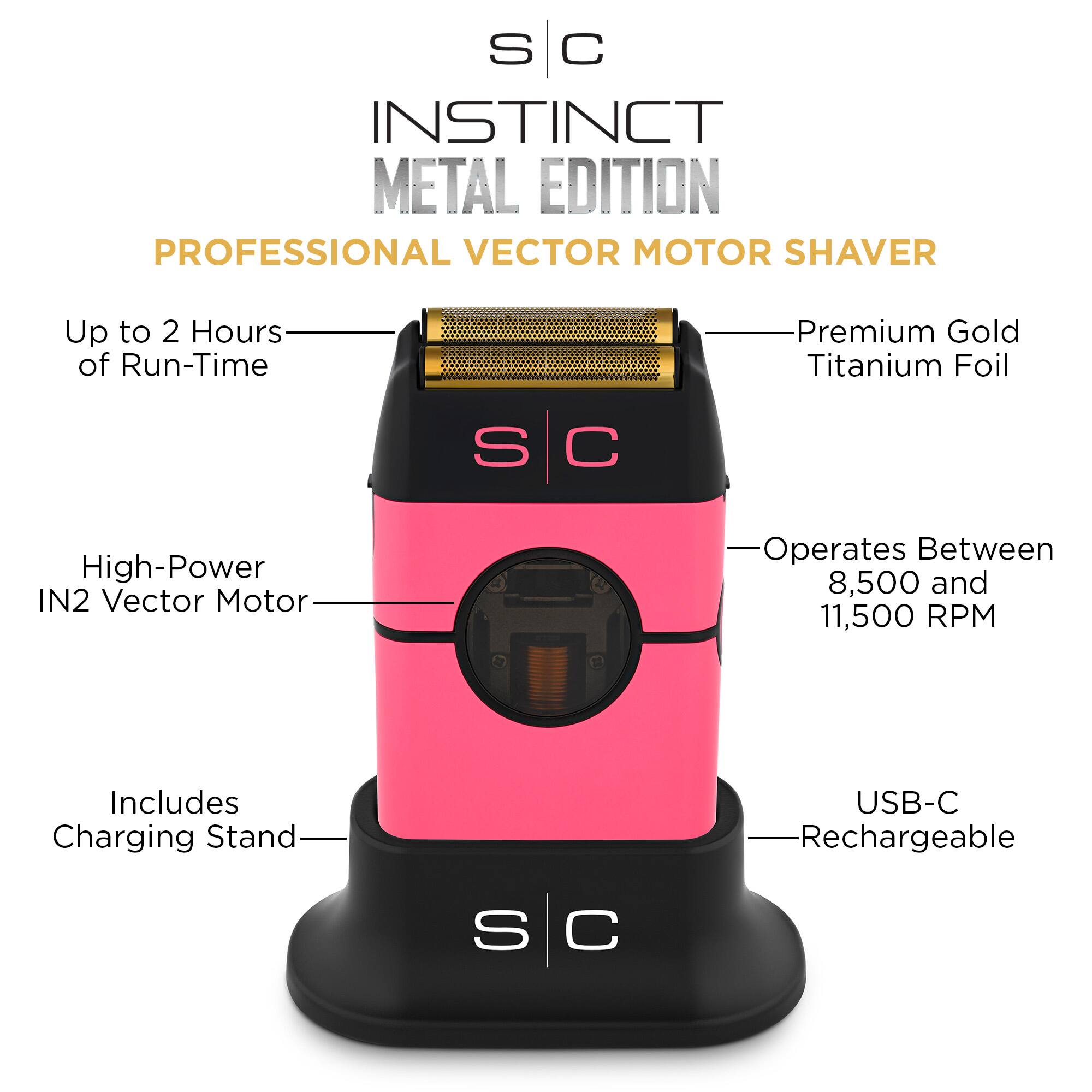 S C INSTINCT METAL EDITION PROFESSIONAL VECTOR MOTOR SHAVER
Up to 2 Hours of Run-Time
Premium Gold Titanium Foil
High-Power IN2 Vector Motor
Operates Between 8,500 and 11,500 RPM
Includes Charging Stand
USB-C Rechargeable