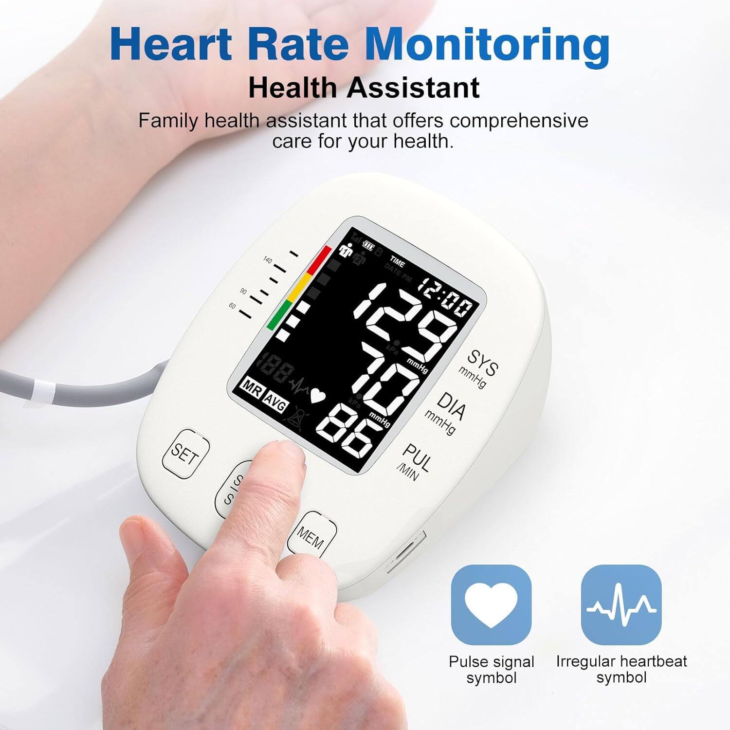 Heart Rate Monitoring Health Assistant  
Family health assistant that offers comprehensive care for your health.  

SET OHE 1S TIME DATE PM PM N 58 12:00 129 mmlg SYS MR 10 mmHg AVG DIA mmHg mmHg 86 PUL S /MIN S MEM Pulse signal Irregular heartbeat symbol symbol