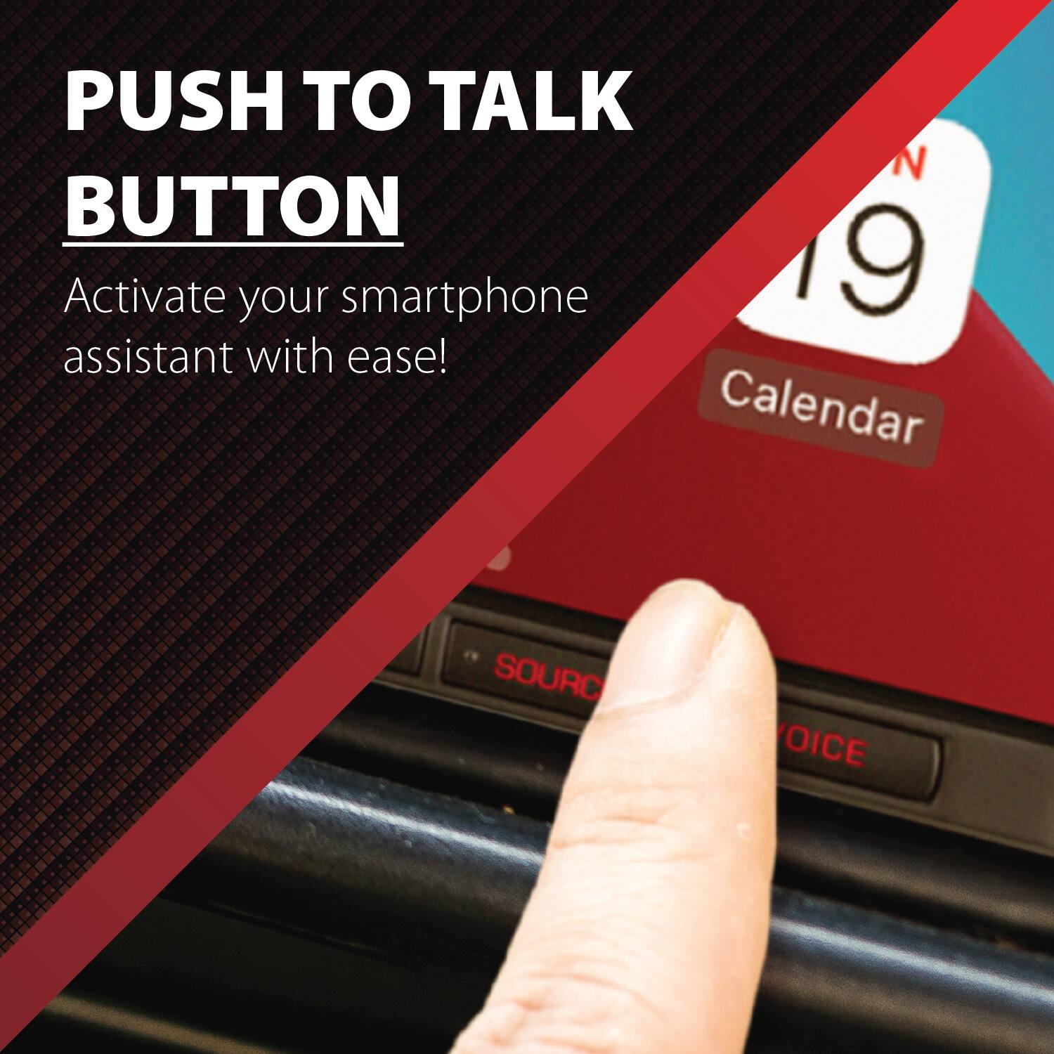 PUSH TO TALK BUTTON  
Activate your smartphone assistant with ease!  
Calendar  
SOURCE VOICE