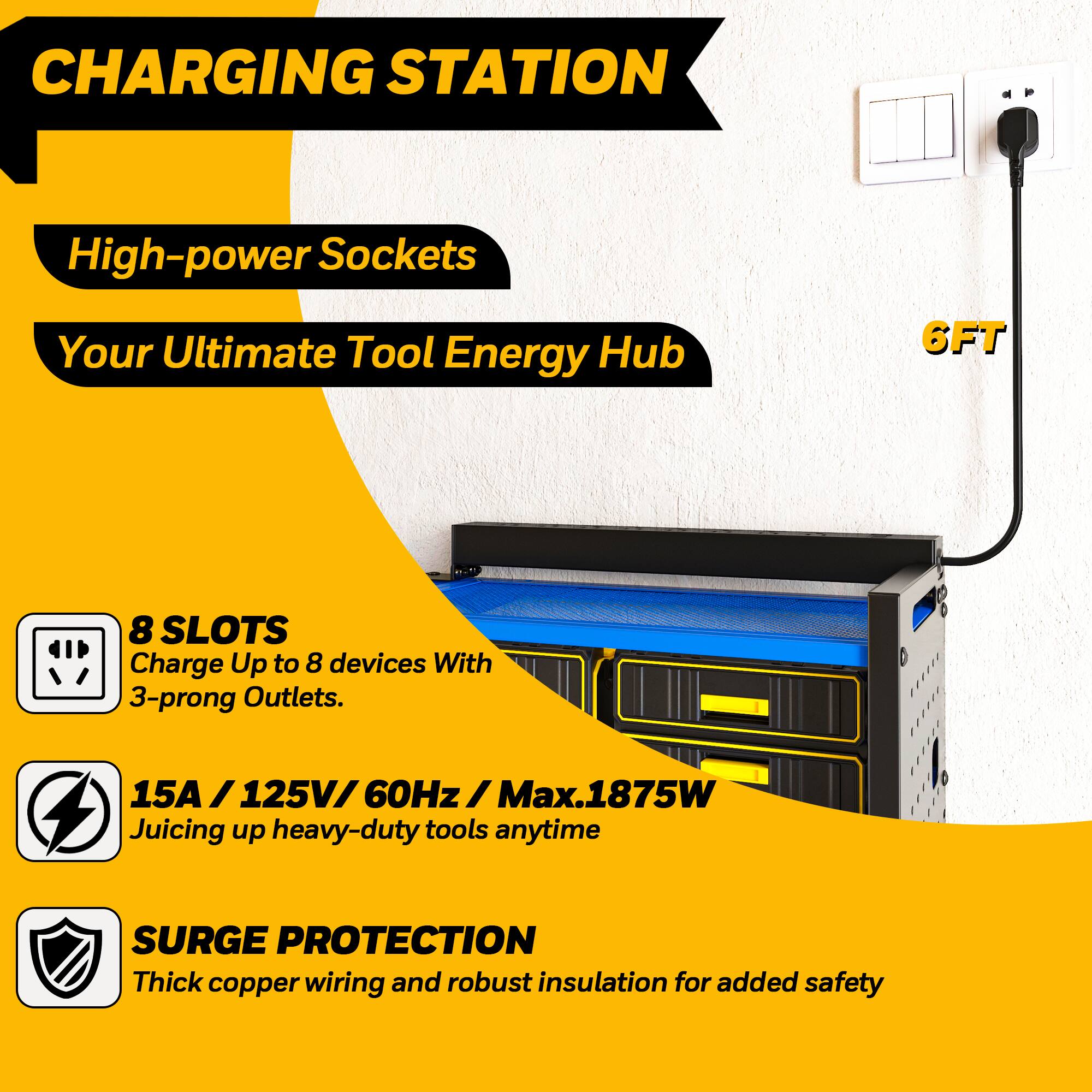 **CHARGING STATION**

- **High-power Sockets**
- **Your Ultimate Tool Energy Hub**

- **8 SLOTS**
  - Charge Up to 8 devices With 3-prong Outlets.

- **15A / 125V / 60Hz / Max.1875W**
  - Juicing up heavy-duty tools anytime

- **SURGE PROTECTION**
  - Thick copper wiring and robust insulation for added safety

- **6FT**