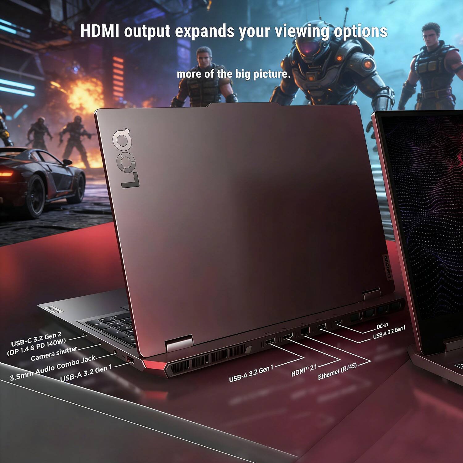 HDMI output expands your viewing options more of the big picture.

USB-C 3.2 Gen 2 (DP 1.4 & PD 140W)
Camera shutter
3.5mm Audio Combo Jack
USB-A 3.2 Gen 1
USB-A 3.2 Gen 1
DC-in
USB-A 3.2 Gen 1
HDMI 2.1
Ethernet (RJ45)