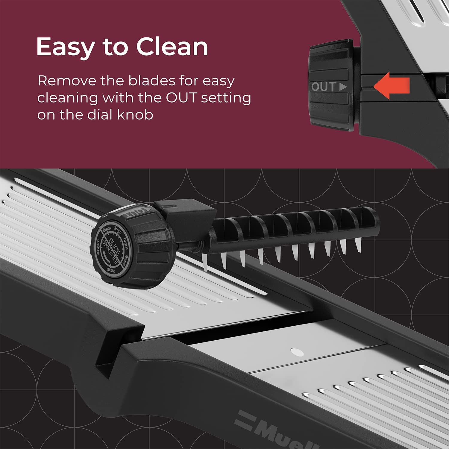 Easy to Clean
Remove the blades for easy cleaning with the OUT setting on the dial knob