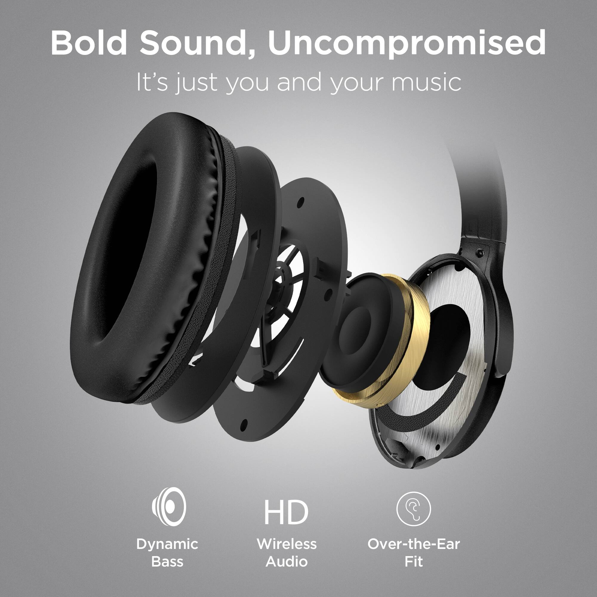 Bold Sound, Uncompromised  
It's just you and your music  

Dynamic Bass  
HD Wireless Audio  
Over-the-Ear Fit