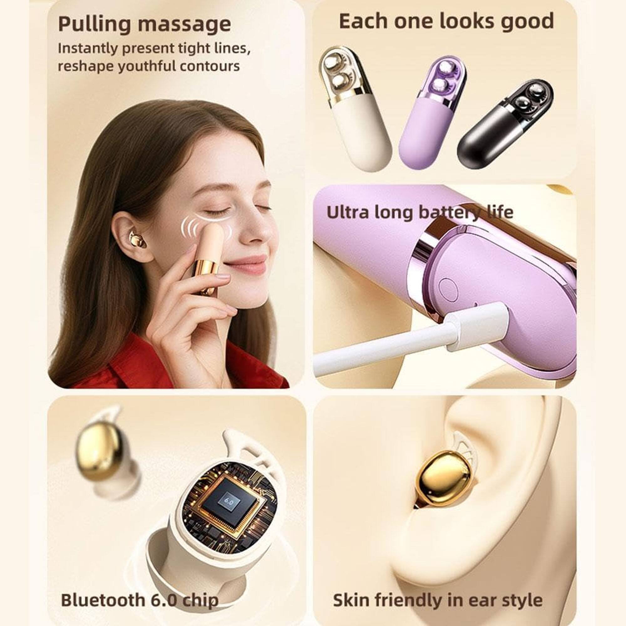 - Pulling massage  
  Instantly present tight lines, reshape youthful contours

- Each one looks good

- Ultra long battery life

- Bluetooth 6.0 chip

- Skin friendly in ear style