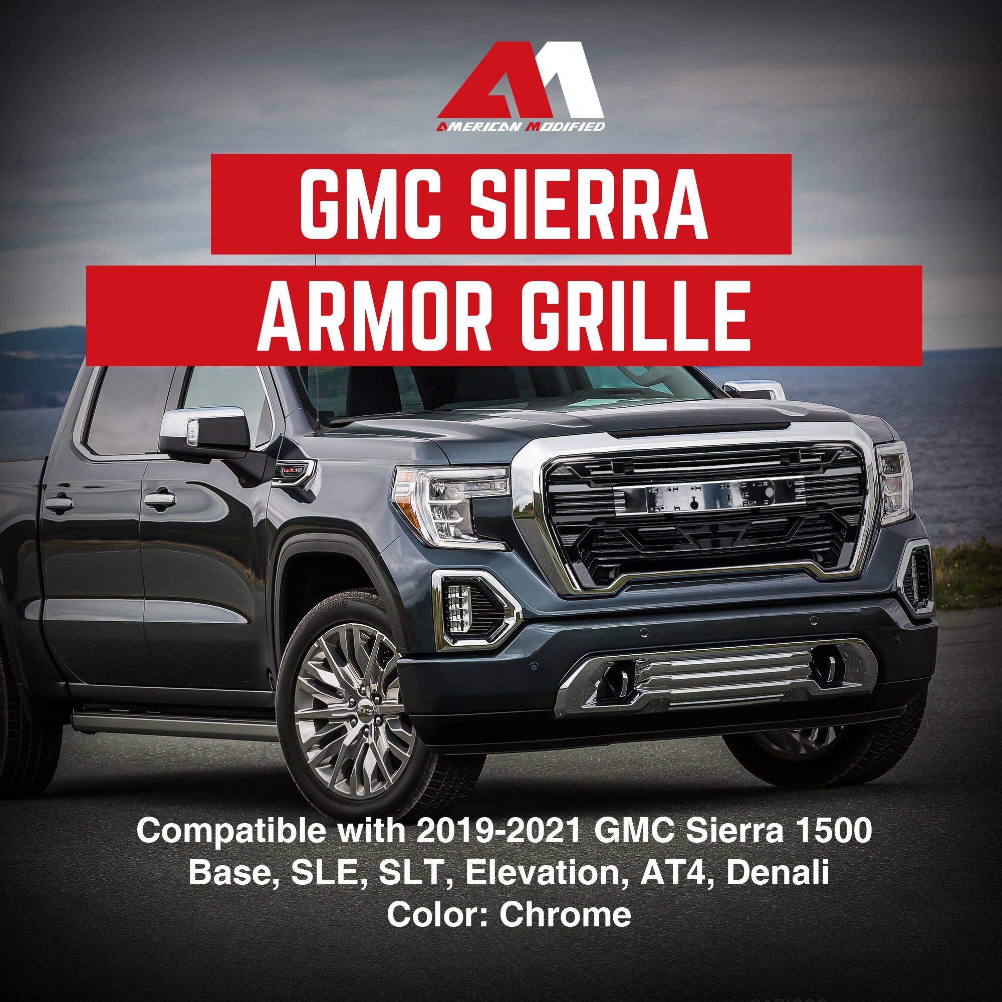A1  
AMERICAN MODIFIED  

GMC SIERRA  
ARMOR GRILLE  

Compatible with 2019-2021 GMC Sierra 1500  
Base, SLE, SLT, Elevation, AT4, Denali  
Color: Chrome