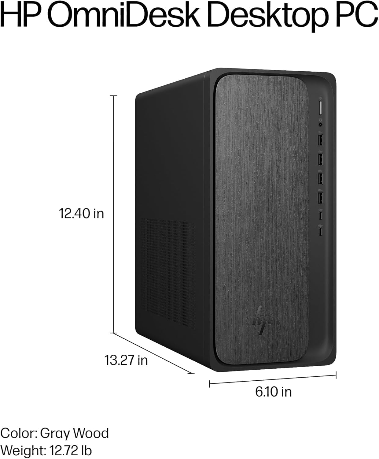 HP OmniDesk Desktop PC

Dimensions:
- Height: 12.40 in
- Width: 13.27 in
- Depth: 6.10 in

Color: Gray Wood

Weight: 12.72 lb