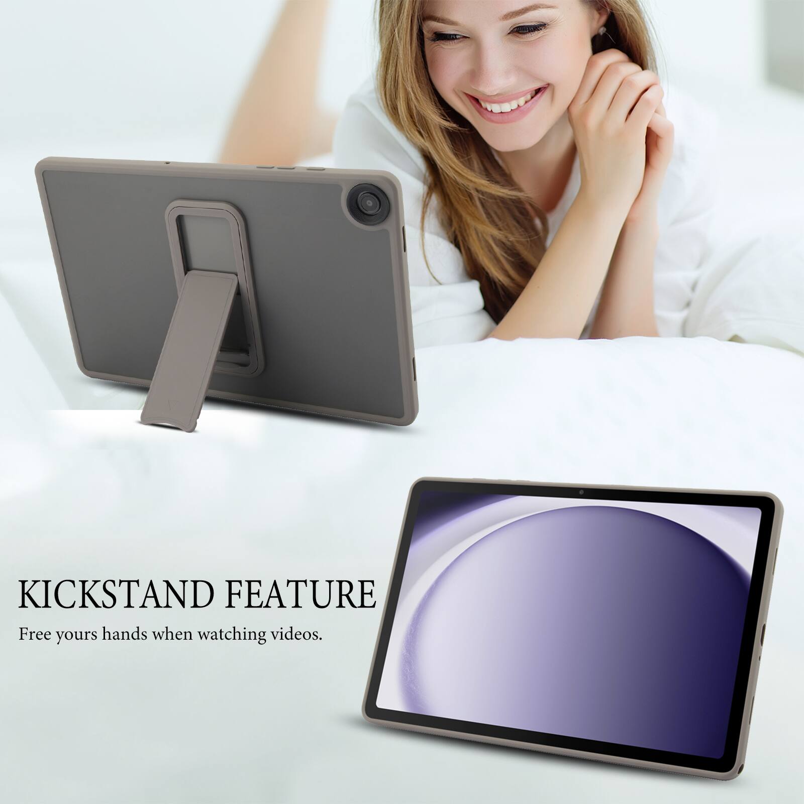 KICKSTAND FEATURE  
Free your hands when watching videos.