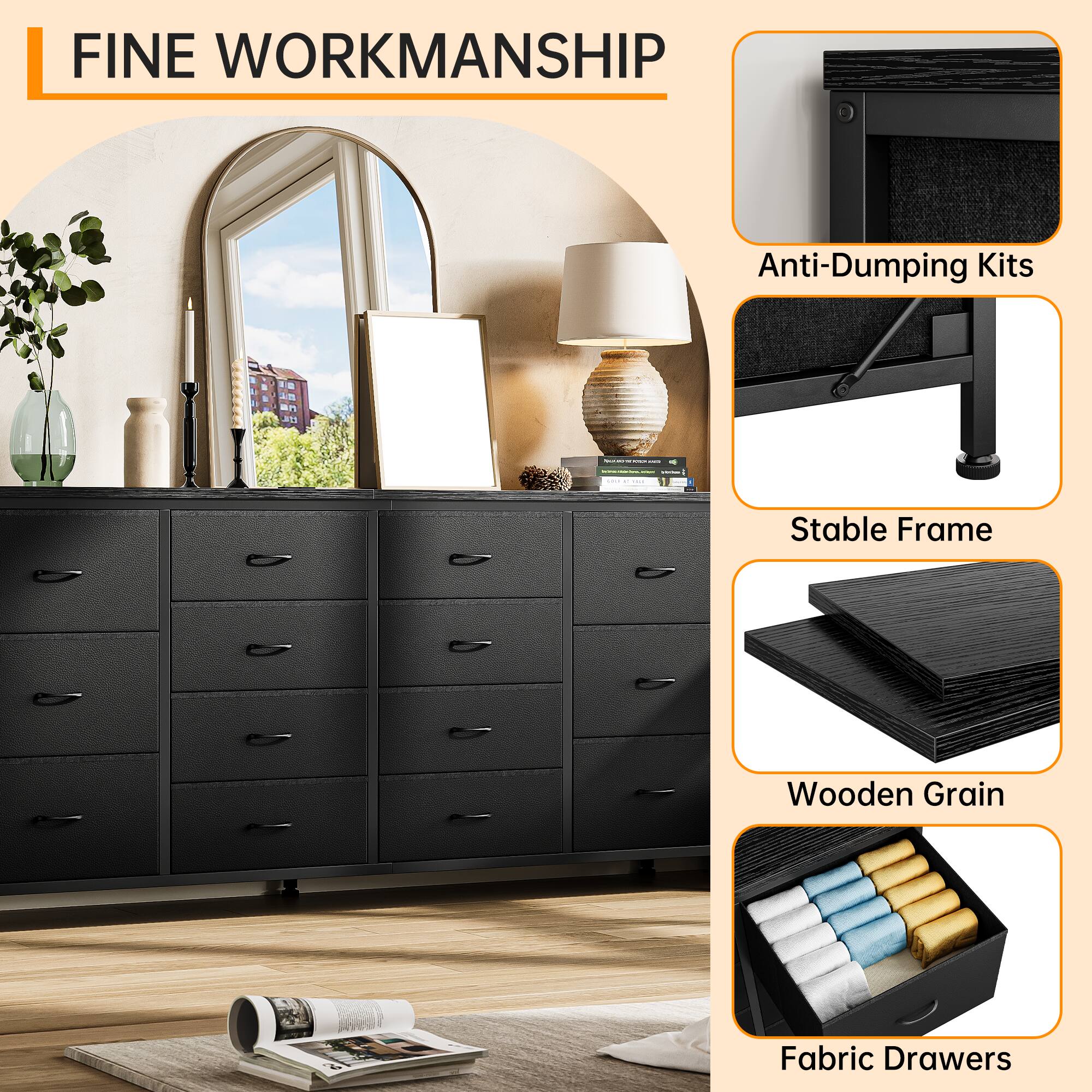 FINE WORKMANSHIP

- Anti-Dumping Kits
- Stable Frame
- Wooden Grain
- Fabric Drawers