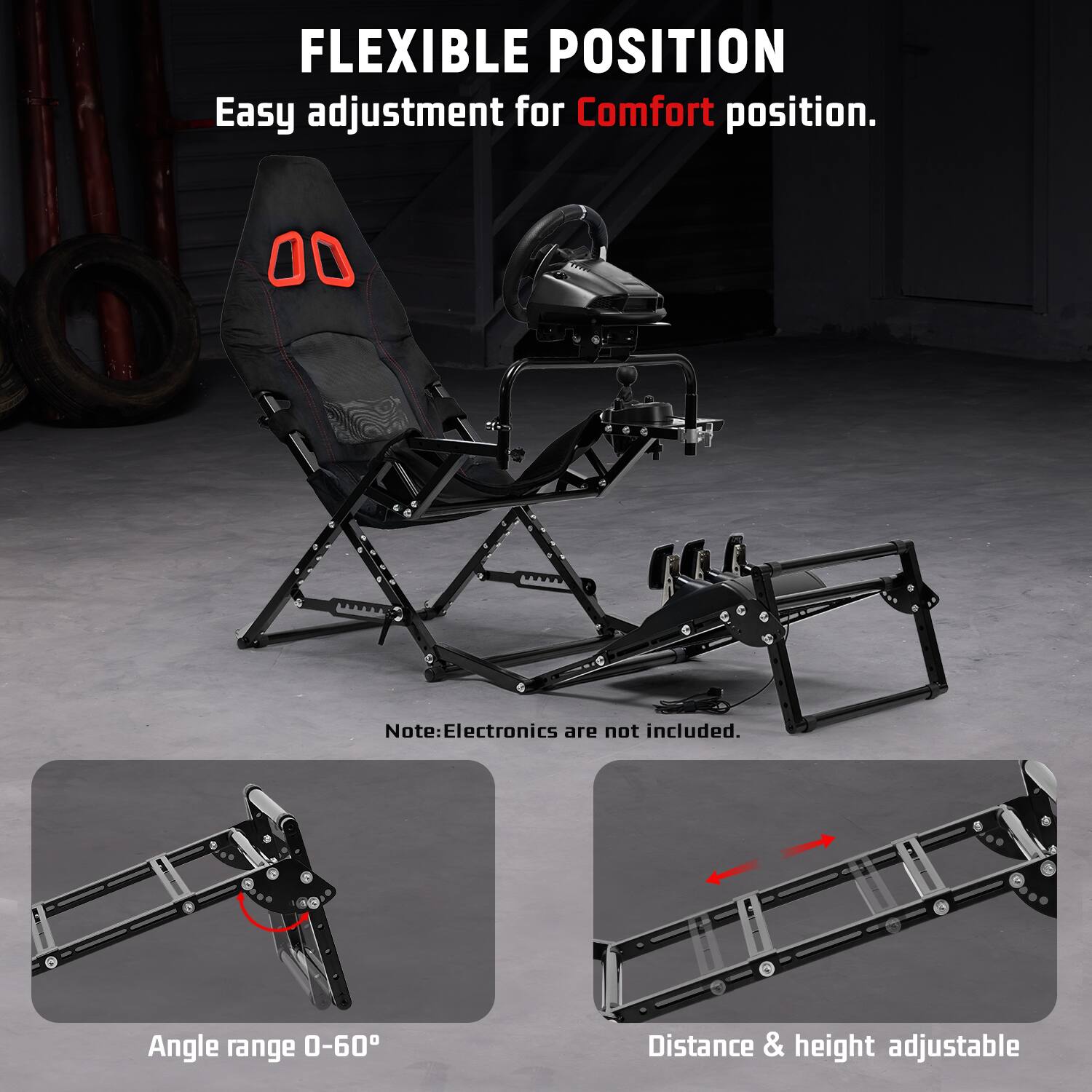 FLEXIBLE POSITION  
Easy adjustment for Comfort position.  

Note: Electronics are not included.  

Angle range 0-60°  
Distance & height adjustable