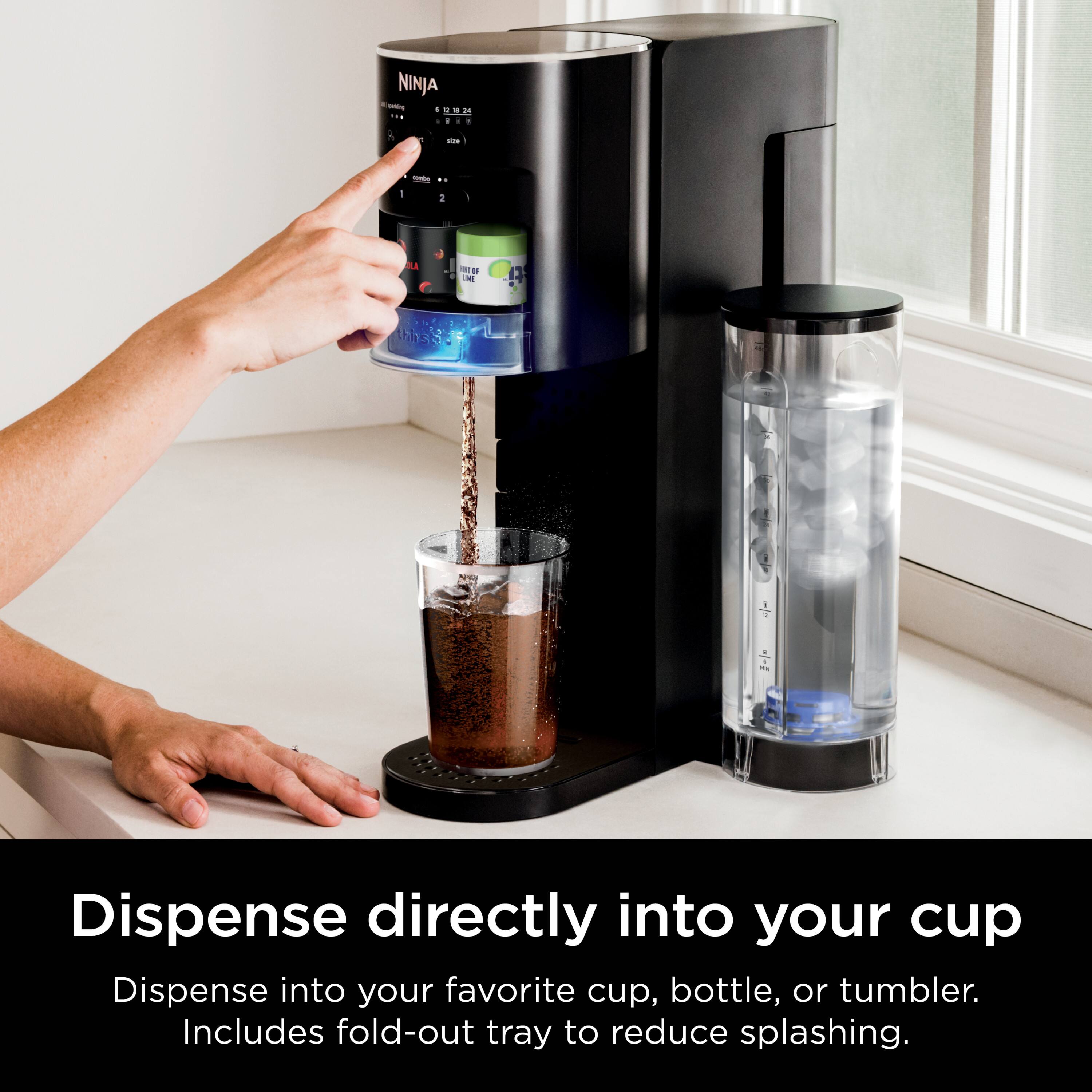 NINJA - I - H - ... de .. a - - : 1 BLA - - - - ti

Dispense directly into your cup

Dispense into your favorite cup, bottle, or tumbler. Includes fold-out tray to reduce splashing.