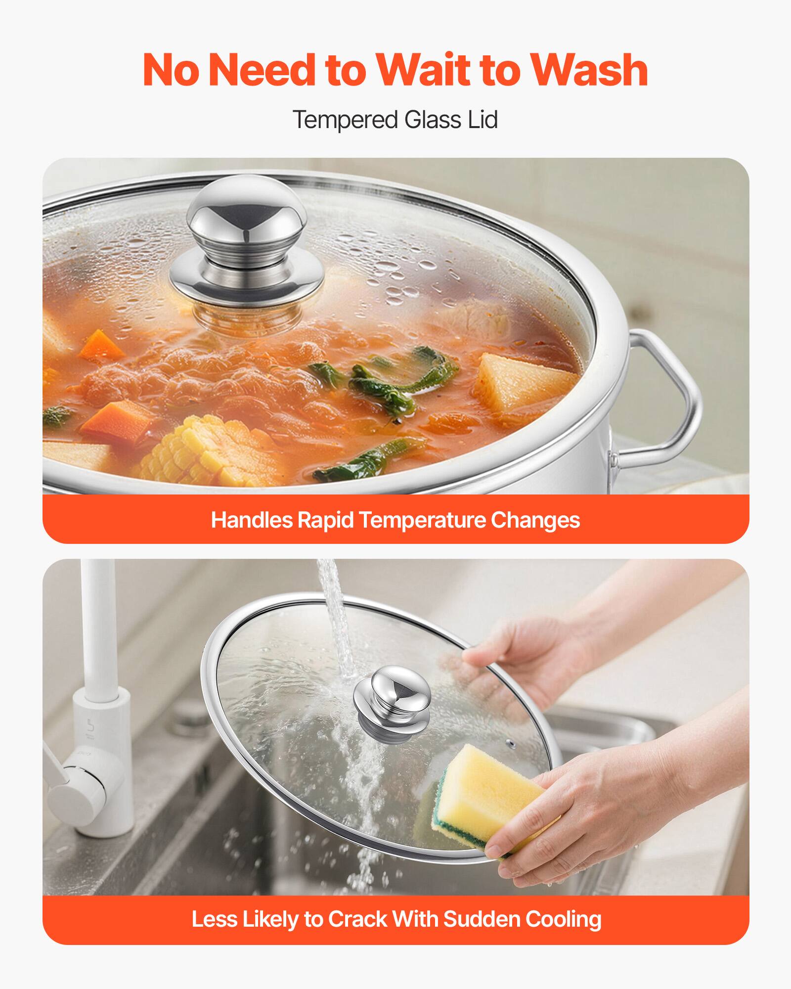 No Need to Wait to Wash  
Tempered Glass Lid  

Handles Rapid Temperature Changes  

Less Likely to Crack With Sudden Cooling