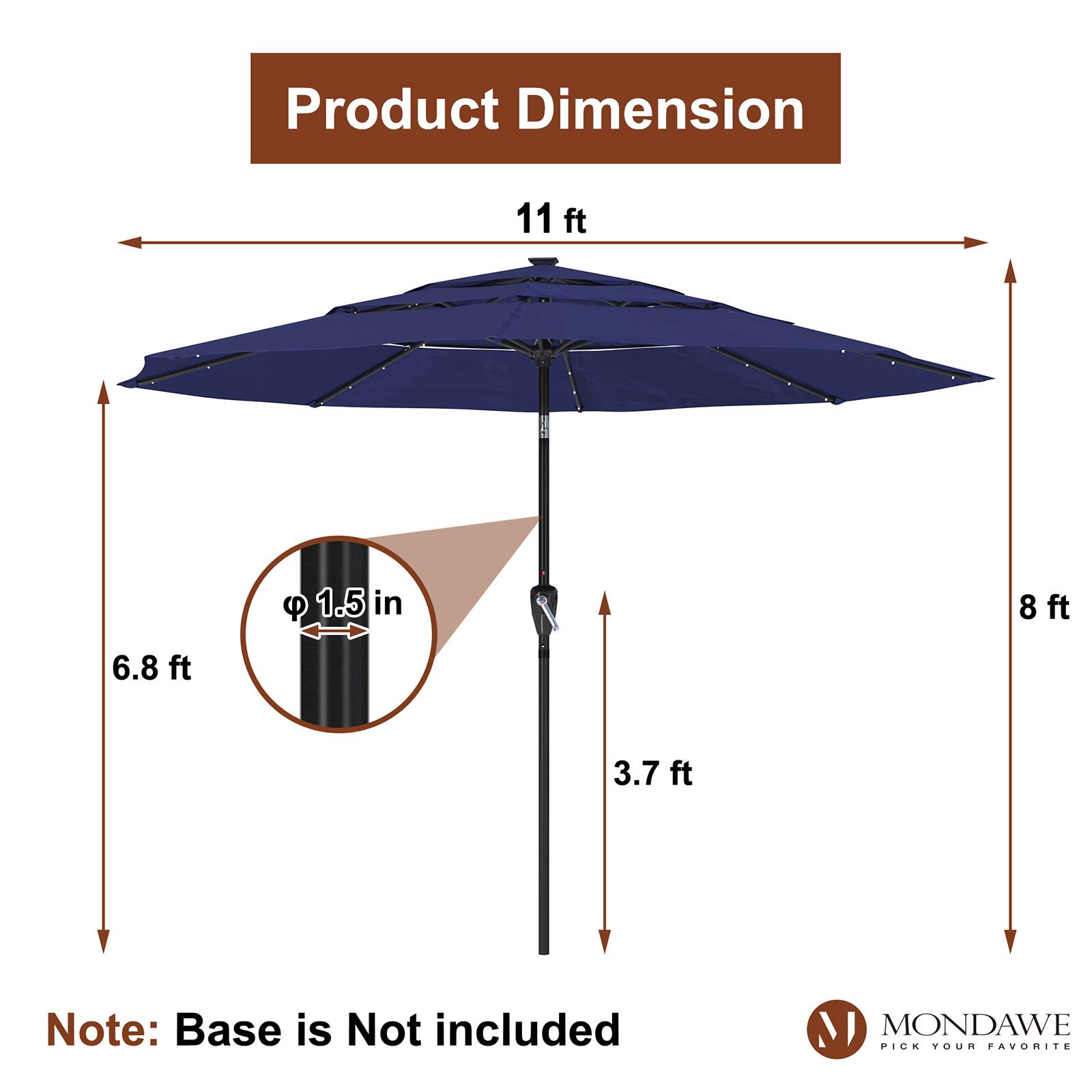 Product Dimension  
11 ft  
1.5 in  
8 ft  
6.8 ft  
3.7 ft  

Note: Base is Not included  

MONDAWE  
PICK YOUR FAVORITE