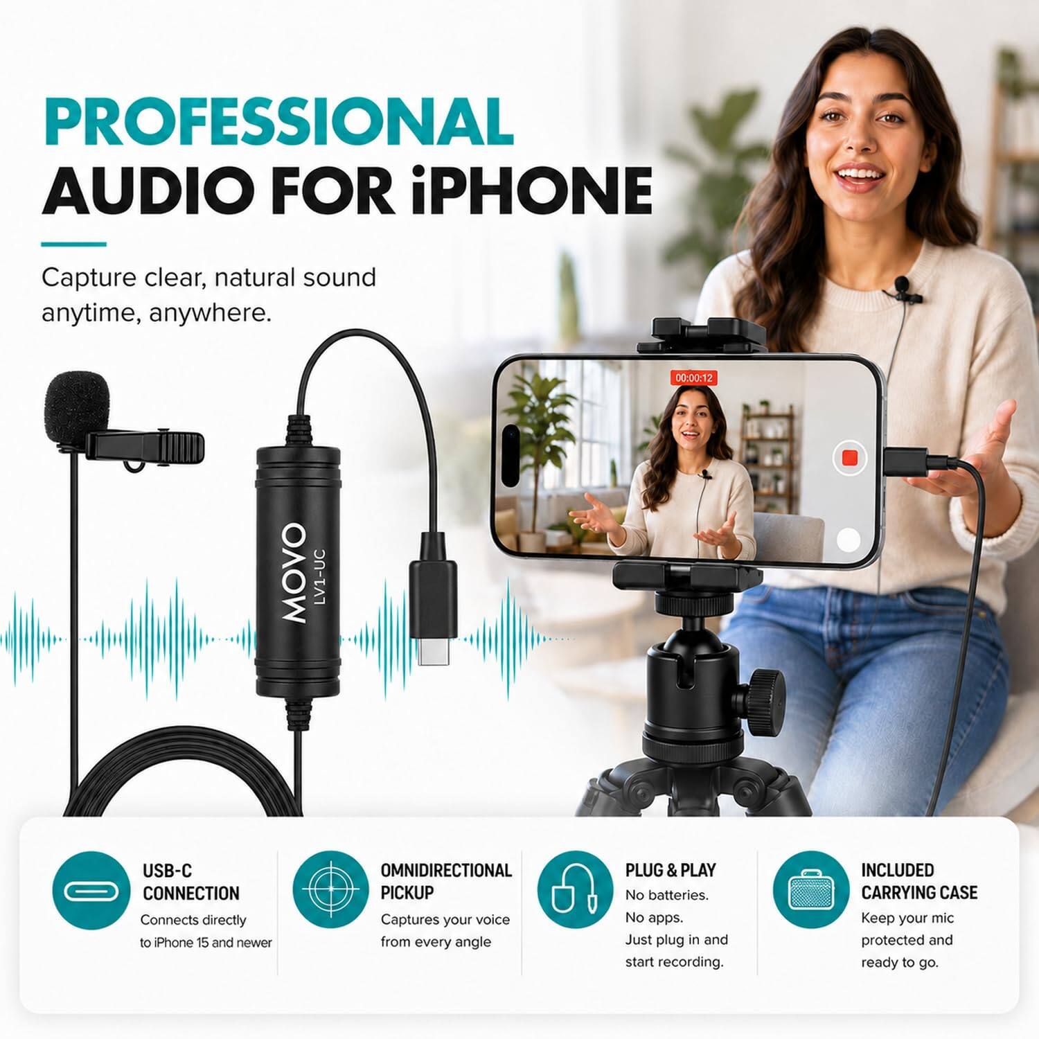 PROFESSIONAL AUDIO FOR iPHONE  
Capture clear, natural sound anytime, anywhere.  

00:00:12  

MOVO  
LV1-UC  

USB-C CONNECTION  
Connects directly to iPhone 15 and newer  

OMNIDIRECTIONAL PICKUP  
Captures your voice from every angle  

PLUG & PLAY  
No batteries. No apps. Just plug in and start recording.  

INCLUDED CARRYING CASE  
Keep your mic protected and ready to go.
