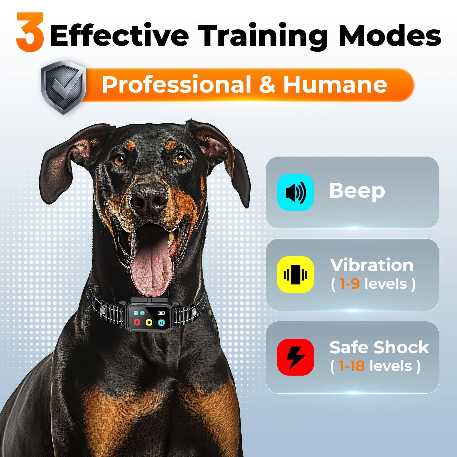 3 Effective Training Modes  
Professional & Humane  

- Beep  
- Vibration (1-9 levels)  
- Safe Shock (1-18 levels)