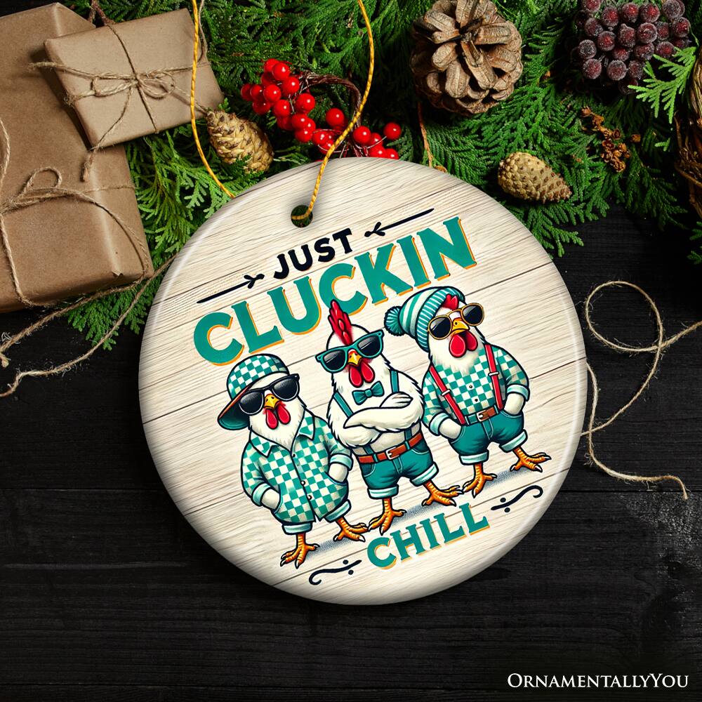 JUST CLUCKIN' CHILL  
ORNAMENTALLY YOU