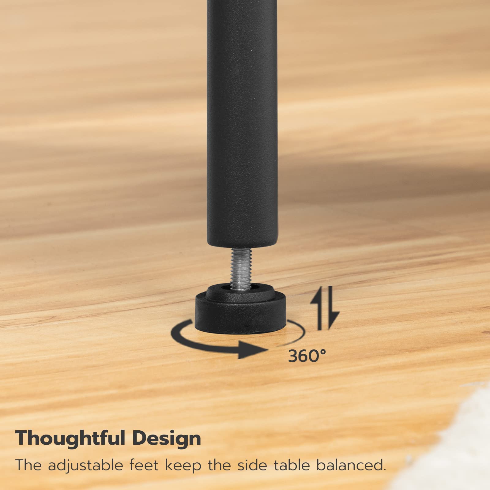 Thoughtful Design  
The adjustable feet keep the side table balanced.