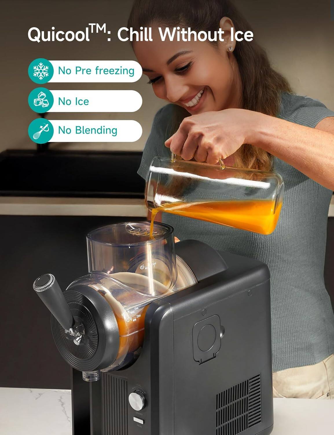 Quicool™: Chill Without Ice

- No Pre freezing
- No Ice
- No Blending