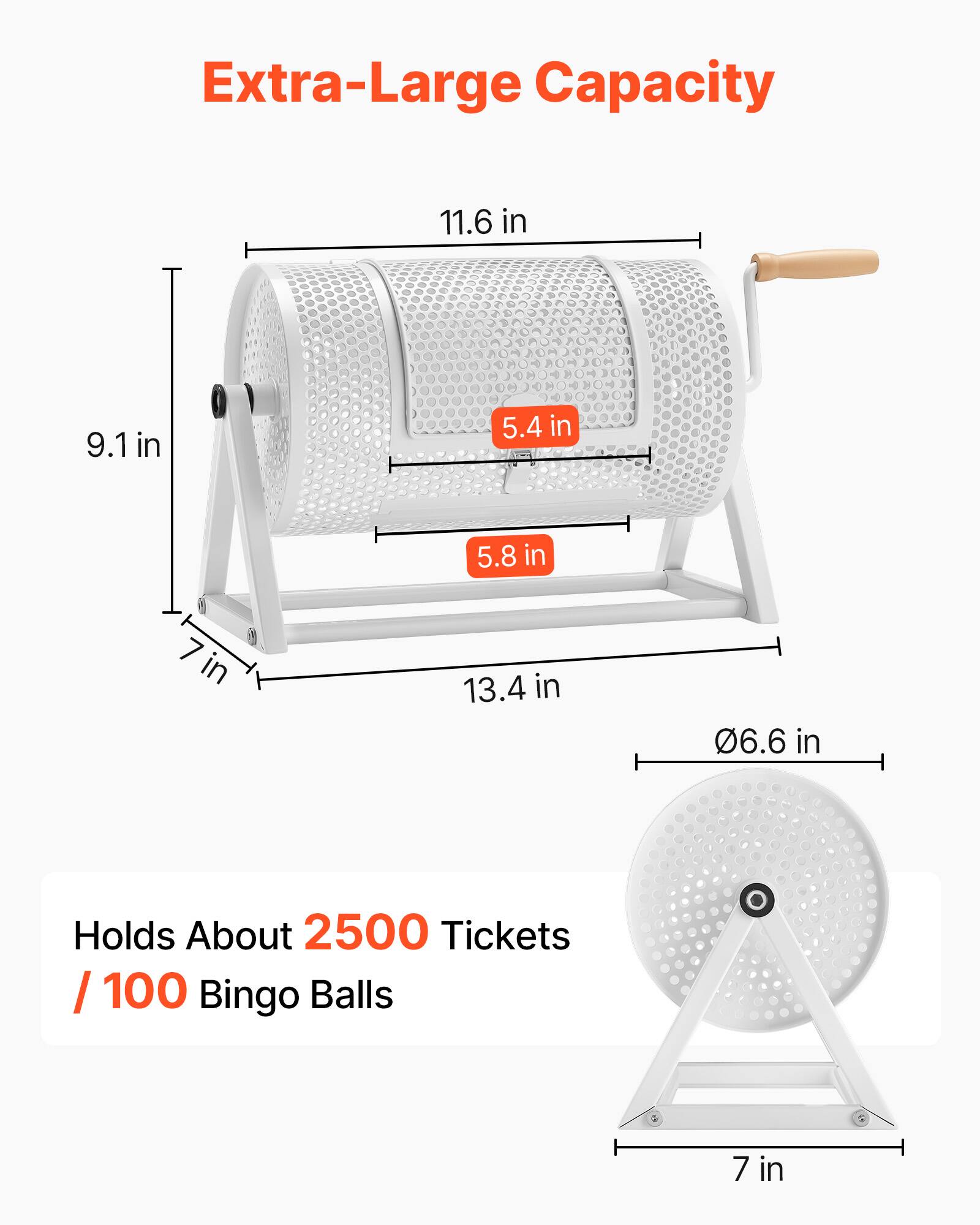 Extra-Large Capacity

11.6 in
9.1 in
5.4 in
5.8 in
13.4 in
06.6 in

Holds About 2500 Tickets / 100 Bingo Balls