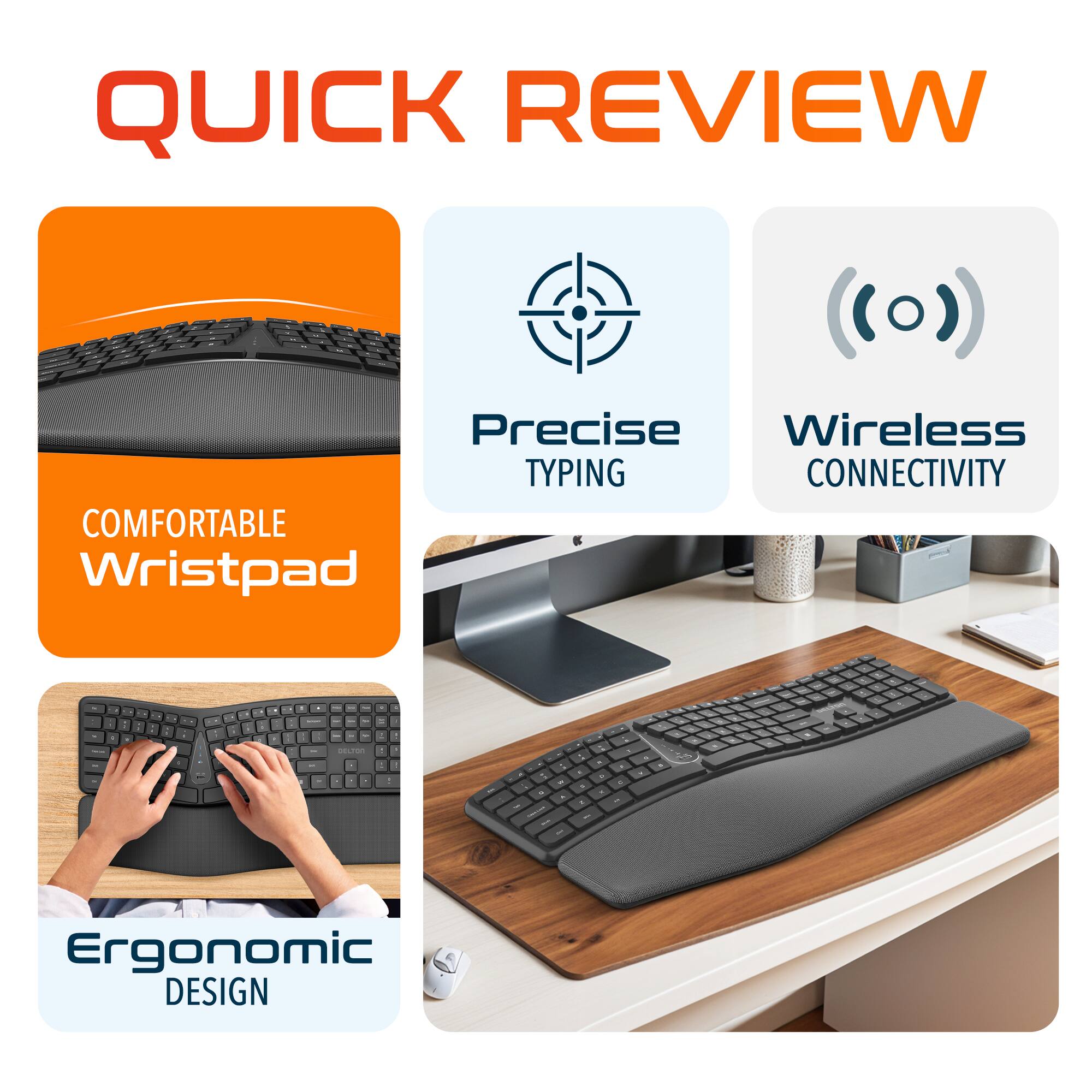 QUICK REVIEW
Precise TYPING
Wireless CONNECTIVITY
COMFORTABLE Wristpad
Ergonomic DESIGN
