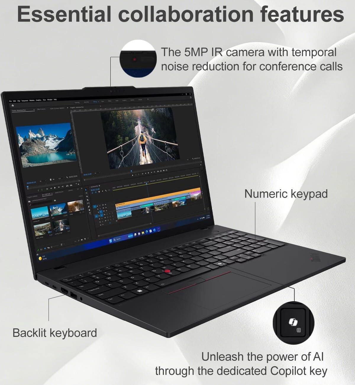 Essential collaboration features

- The 5MP IR camera with temporal noise reduction for conference calls
- Numeric keypad
- Backlit keyboard
- Unleash the power of AI through the dedicated Copilot key