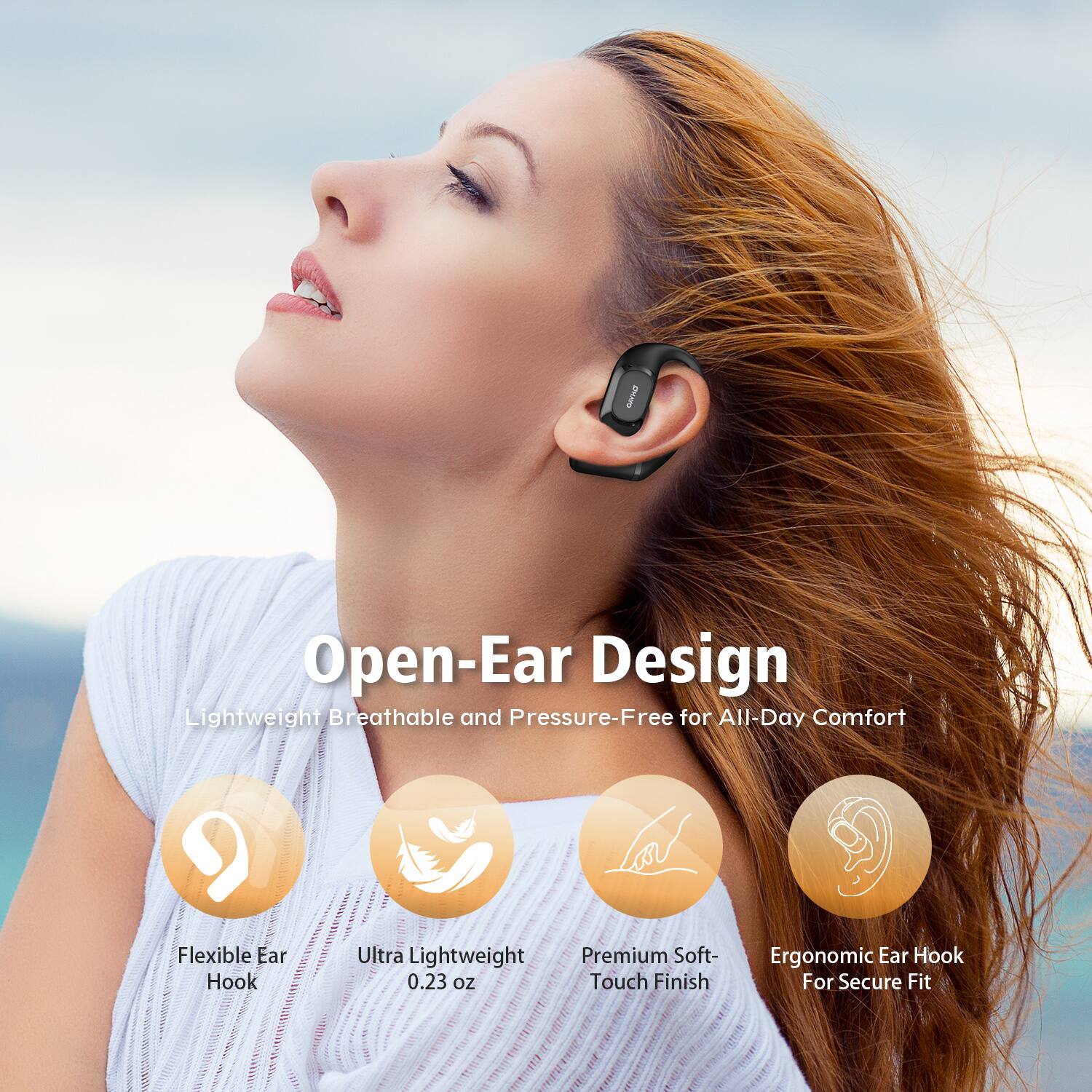 Open-Ear Design  
Lightweight, Breathable, and Pressure-Free for All-Day Comfort  

- Flexible Ear Hook  
- Ultra Lightweight (0.23 oz)  
- Premium Soft-Touch Finish  
- Ergonomic Ear Hook for Secure Fit