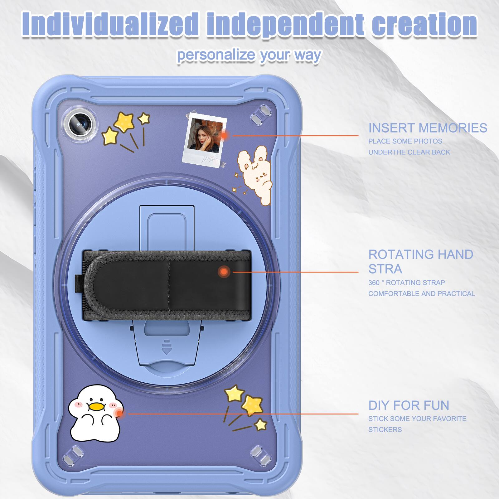 Individualized independent creation personalize your way

INSERT MEMORIES
PLACE SOME PHOTOS
UNDERTHE CLEAR BACK

ROTATING HAND STRA
360° ROTATING STRAP
COMFORTABLE AND PRACTICAL

DIY FOR FUN
STICK SOME YOUR FAVORITE STICKERS