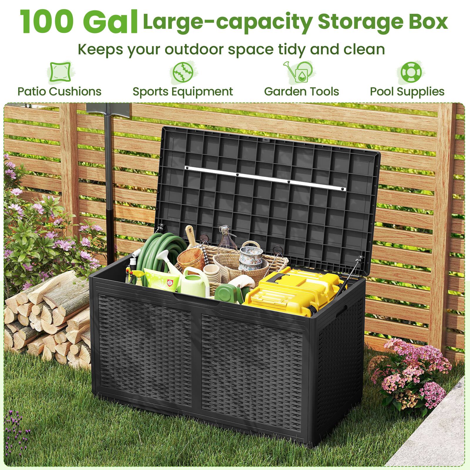 100 Gal Large-capacity Storage Box  
Keeps your outdoor space tidy and clean  
- Patio Cushions  
- Sports Equipment  
- Garden Tools  
- Pool Supplies