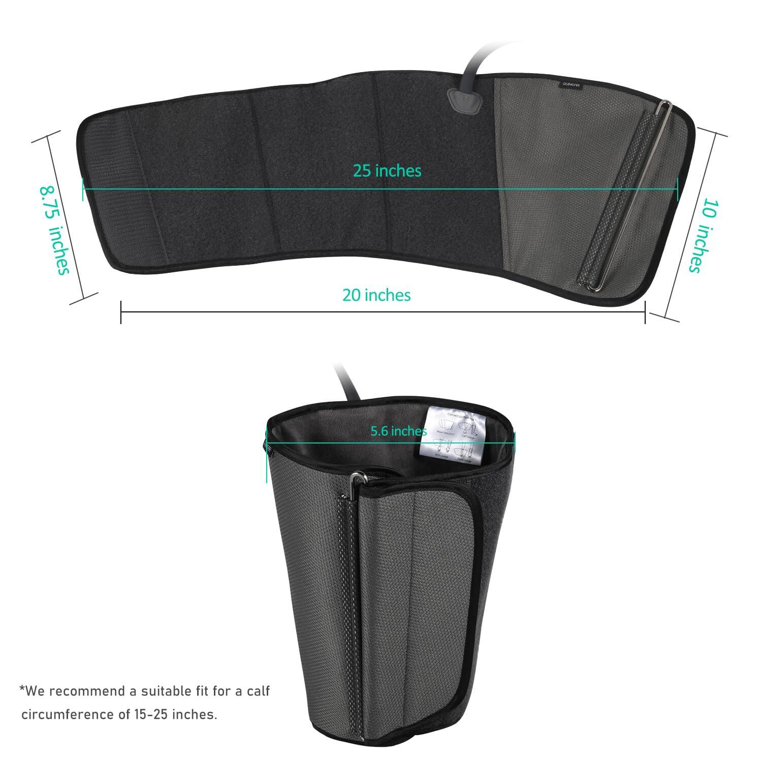 8.75 inches  
25 inches  
20 inches  
10 inches  
5.6 inches  

*We recommend a suitable fit for a calf circumference of 15-25 inches.