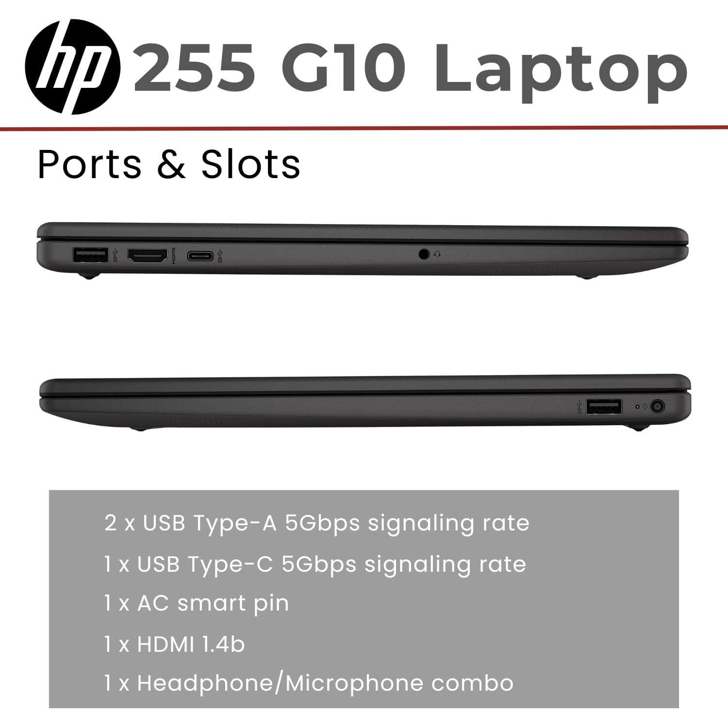 hp 255 G10 Laptop

Ports & Slots

2 x USB Type-A 5Gbps signaling rate  
1 x USB Type-C 5Gbps signaling rate  
1 x AC smart pin  
1 x HDMI 1.4b  
1 x Headphone/Microphone combo