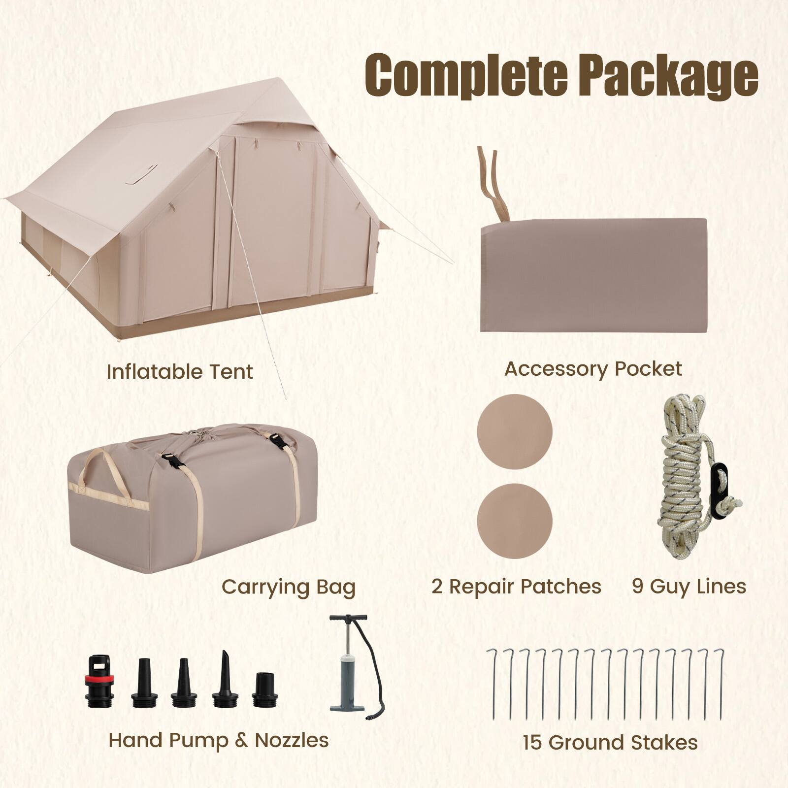 Complete Package

- Inflatable Tent
- Carrying Bag
- Accessory Pocket
- 2 Repair Patches
- 9 Guy Lines
- Hand Pump & Nozzles
- 15 Ground Stakes
