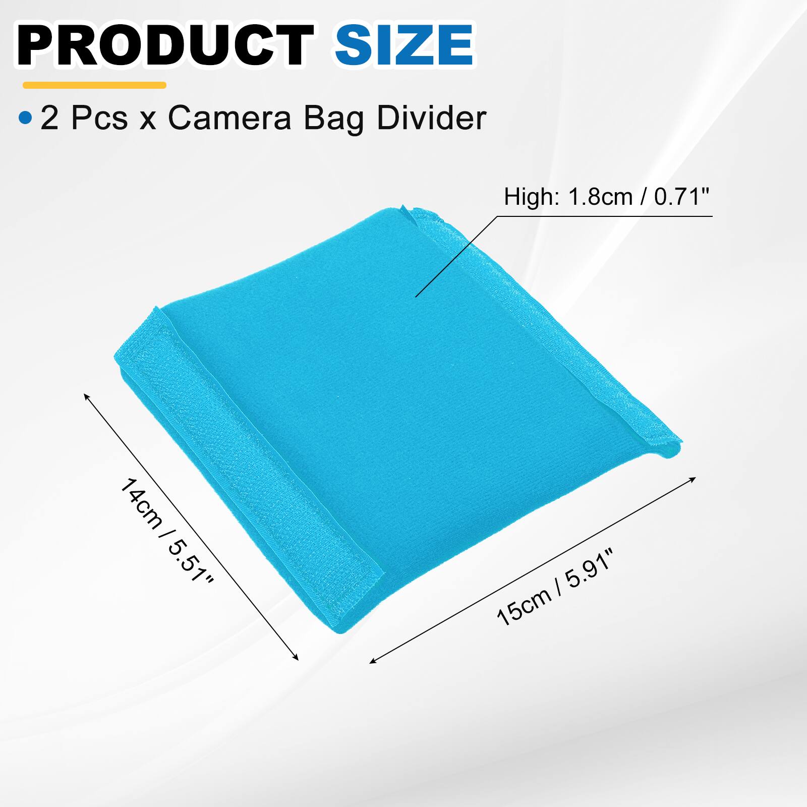 PRODUCT SIZE

2 Pcs x Camera Bag Divider

High: 1.8cm / 0.71"  
14cm / 5.51"  
15cm / 5.91"