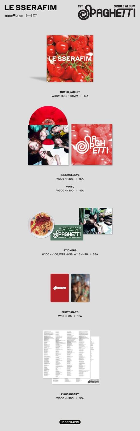 LE SSERAFIM  
SOURCE MUSIC | 1ST SINGLE ALBUM  
SPAGHETTI  

OUTER JACKET  
W312 x H312 x T3MM | 1EA  

INNER SLEEVE  
W308 x H308 | 1EA  

VINYL  
W300 x H300 | 1EA  

STICKERS  
W100 x H100, W79 x H38, W115 x H90 | 3EA  

PHOTO CARD  
W55 x H85 | 1EA  

LYRIC INSERT  
W300 x H300 | 1EA  

LE SSERAFIM