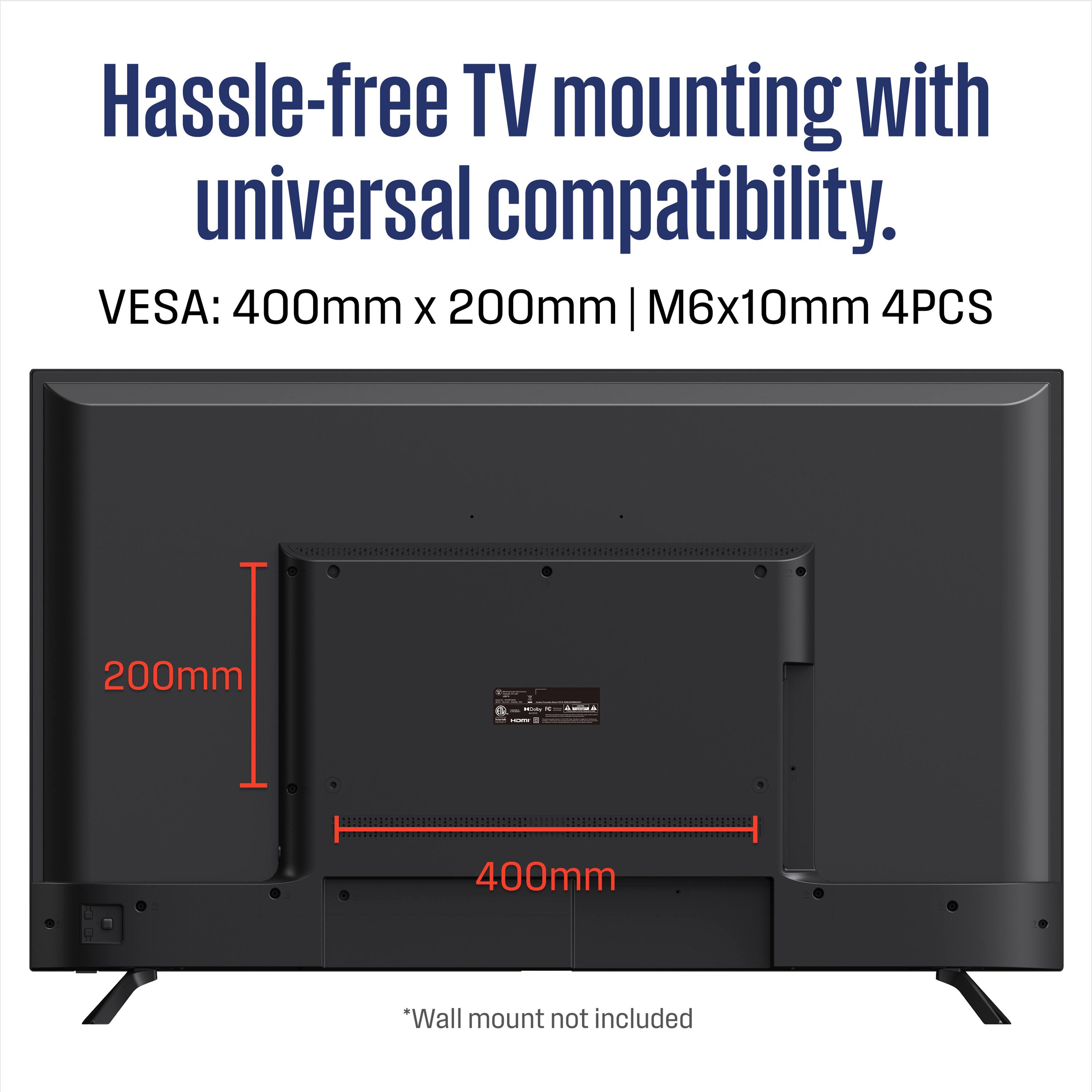 Hassle-free TV mounting with universal compatibility.

VESA: 400mm x 200mm | M6x10mm 4PCS

200mm

400mm

*Wall mount not included