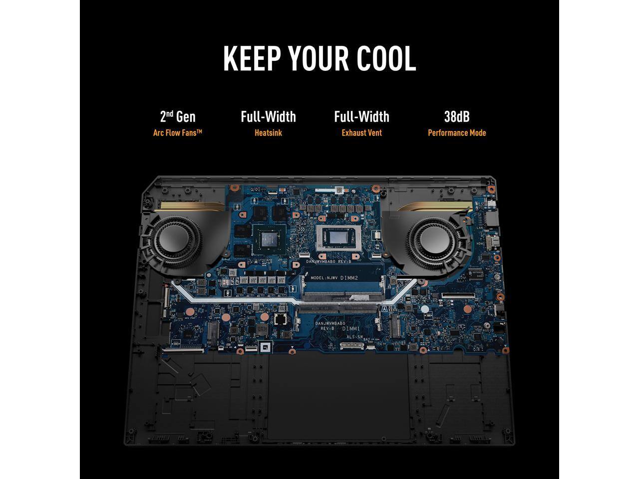 KEEP YOUR COOL

2nd Gen Arc Flow Fans™

Full-Width Heatsink

Full-Width Exhaust Vent

38dB Performance Mode

MODEL: NJWV DIMM2

REV: A

DANJWVMBABO REV: A

ALS-SM