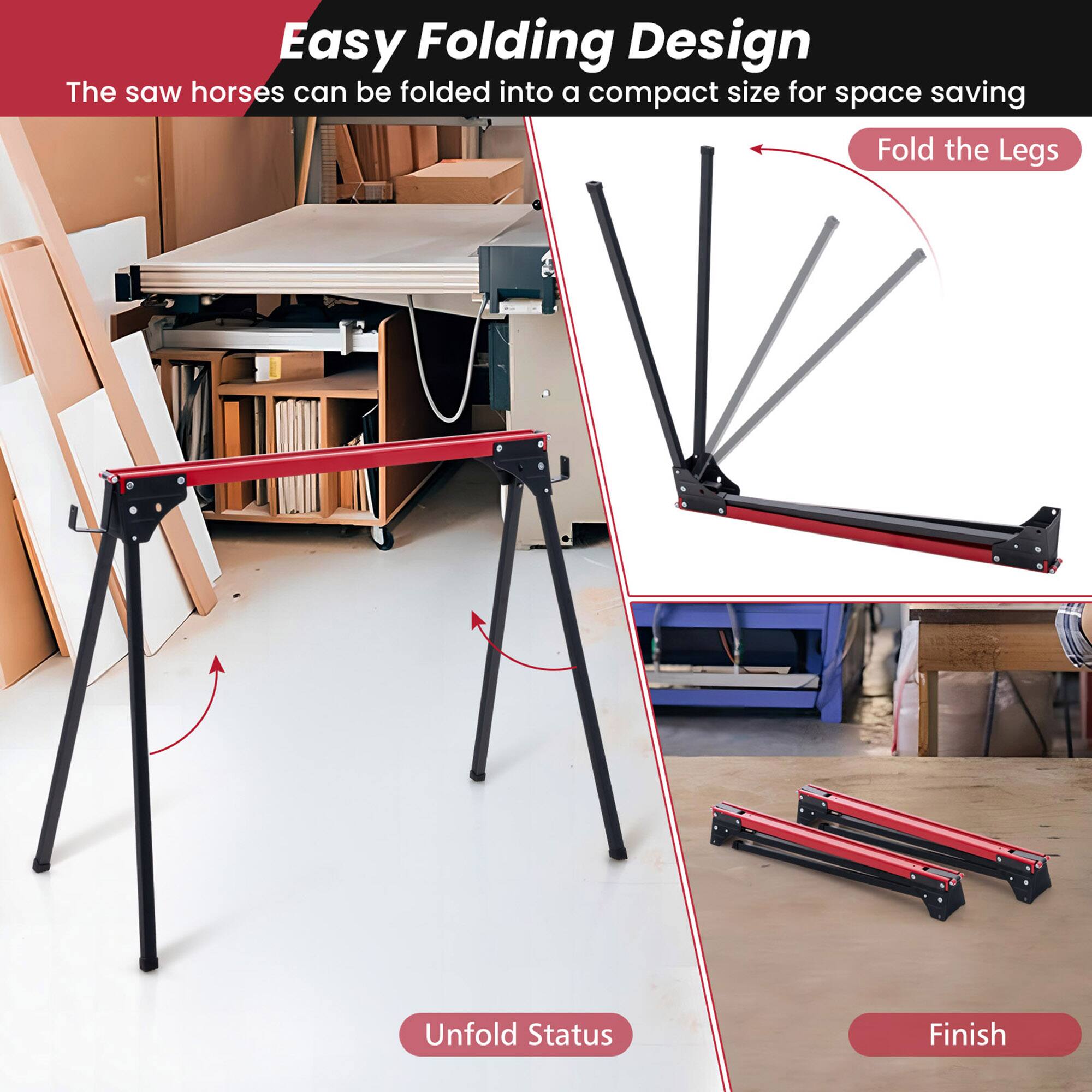 Easy Folding Design  
The saw horses can be folded into a compact size for space saving

- Fold the Legs
- Unfold Status
- Finish