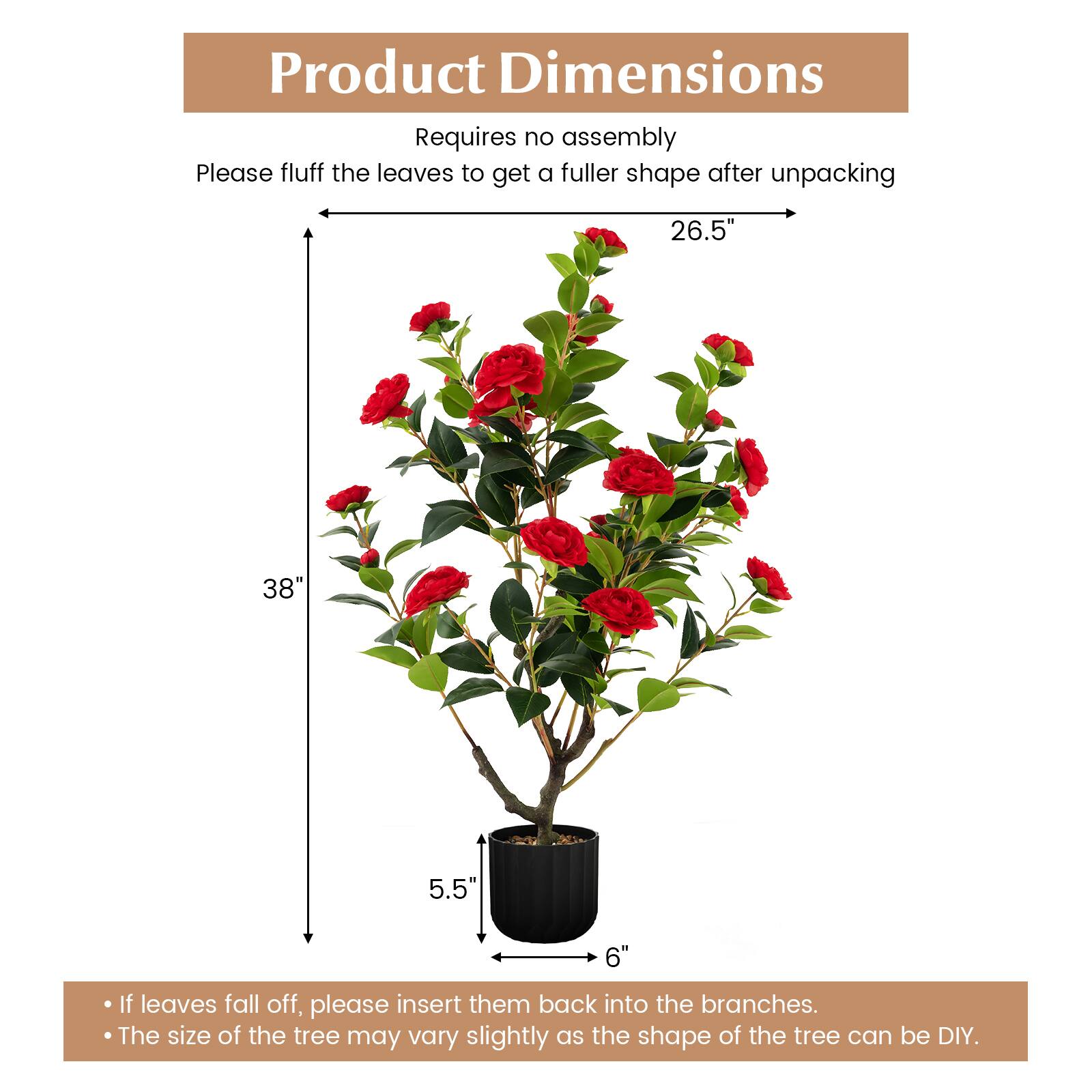 Product Dimensions  
Requires no assembly  
Please fluff the leaves to get a fuller shape after unpacking  

26.5"  
38"  
5.5"  
6"  

If leaves fall off, please insert them back into the branches.  
The size of the tree may vary slightly as the shape of the tree can be DIY.