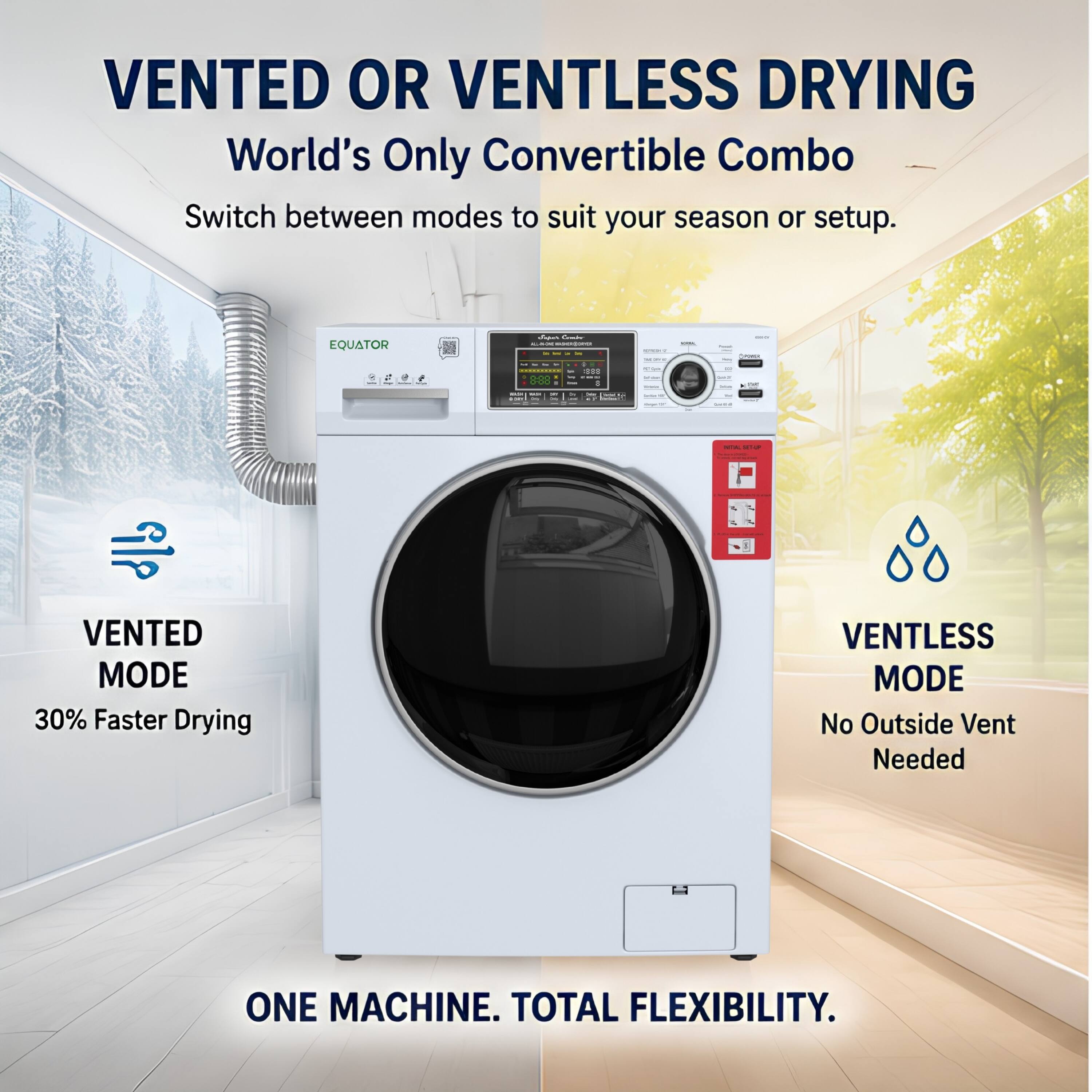 VENTED OR VENTLESS DRYING  
World's Only Convertible Combo  
Switch between modes to suit your season or setup.  

EQUATOR  

VENTED MODE  
30% Faster Drying  

VENTLESS MODE  
No Outside Vent Needed  

ONE MACHINE. TOTAL FLEXIBILITY.
