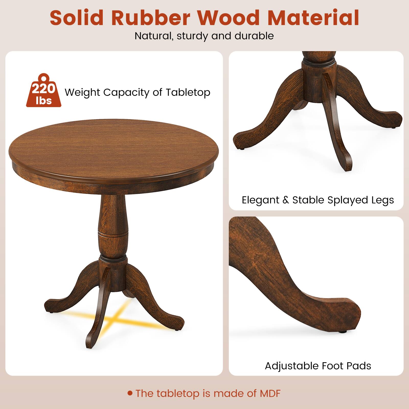 Solid Rubber Wood Material
Natural, sturdy and durable
220 lbs Weight Capacity of Tabletop
Elegant & Stable Splayed Legs
Adjustable Foot Pads
The tabletop is made of MDF