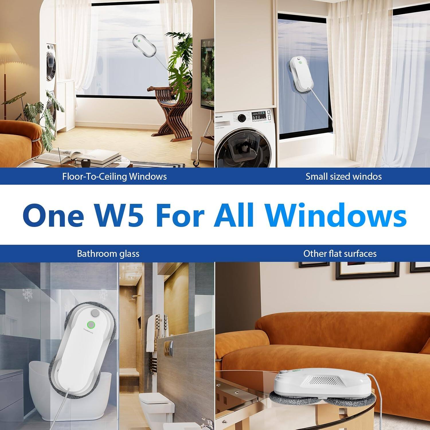Floor-To-Ceiling Windows  
Small sized windows  
One W5 For All Windows  
Bathroom glass  
Other flat surfaces