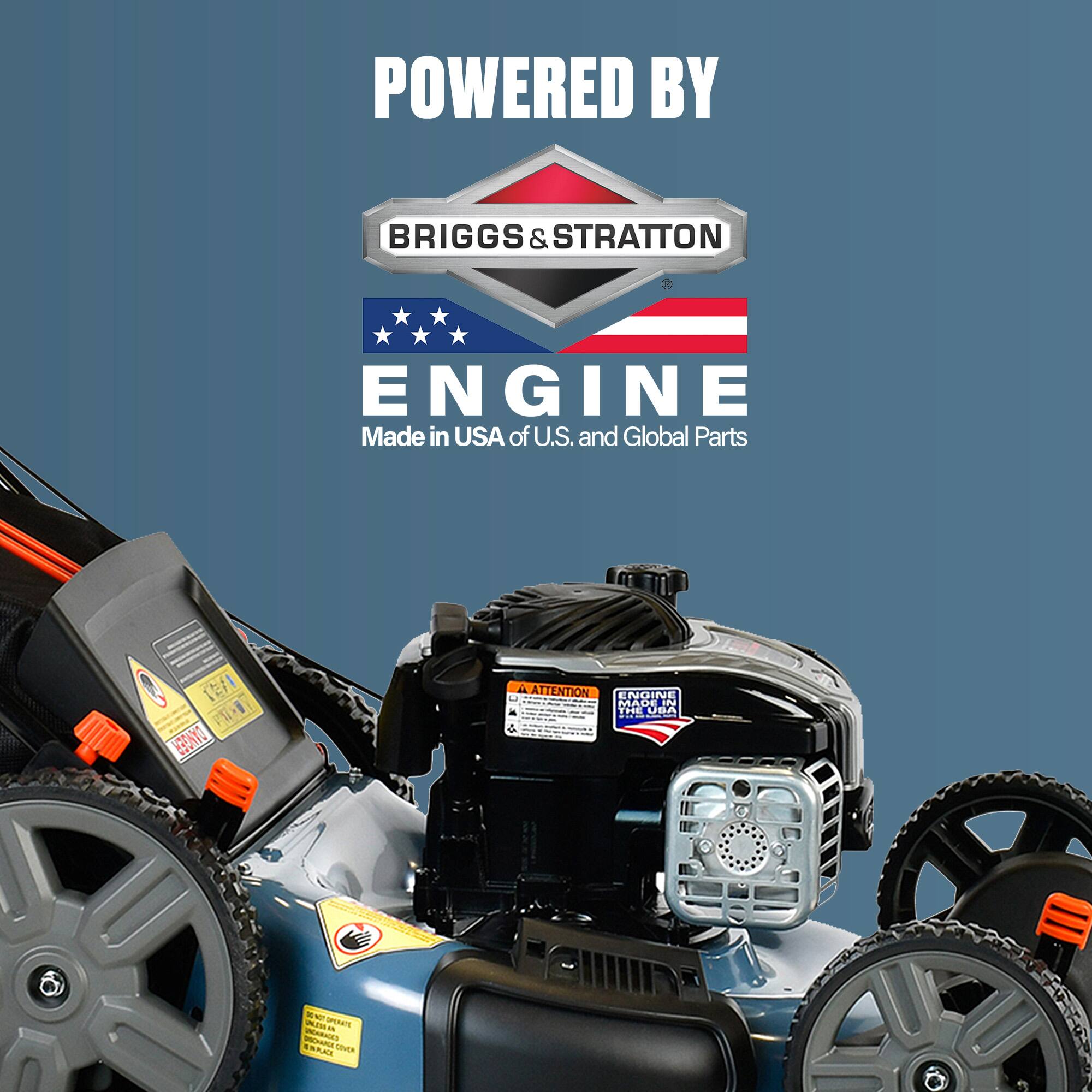 POWERED BY  
BRIGGS & STRATTON ENGINE  
Made in USA of U.S. and Global Parts