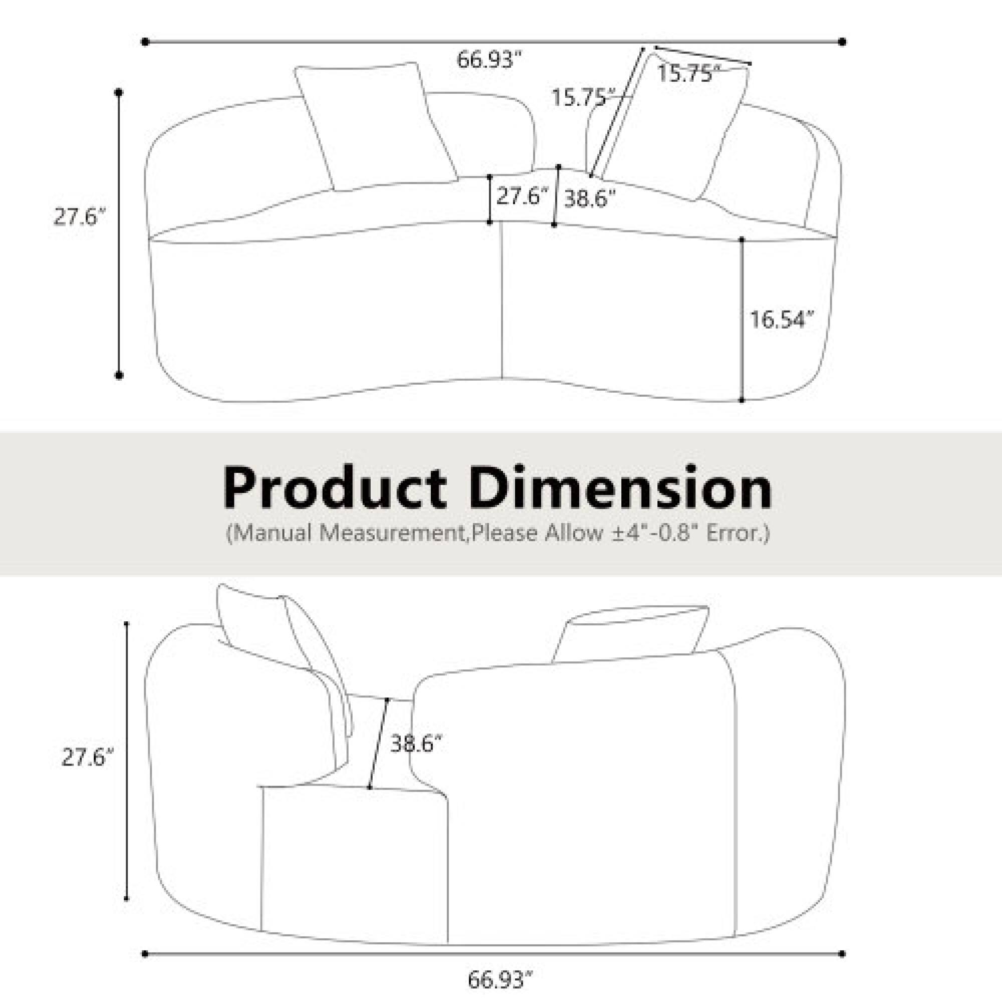 66.93" 15.75" 15.75" 27.6" 27.6" 38.6" 16.54"  
Product Dimension (Manual Measurement, Please Allow ±4"-0.8" Error.)  
27.6" 38.6" 66.93"