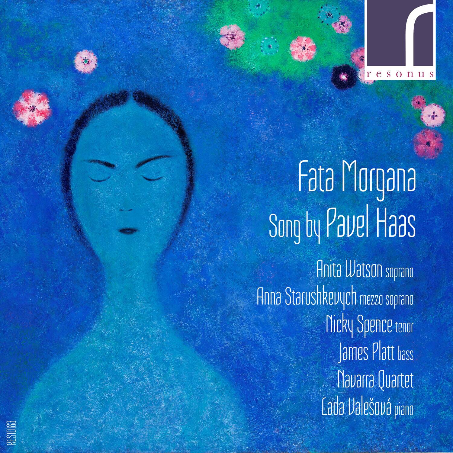resonus RES10183  
Fata Morgana  
Song by Pavel Haas  

Anita Watson soprano  
Anna Starushkevych mezzo soprano  
Nicky Spence tenor  
James Platt bass  
Navarra Quartet  
Lada Valesová piano