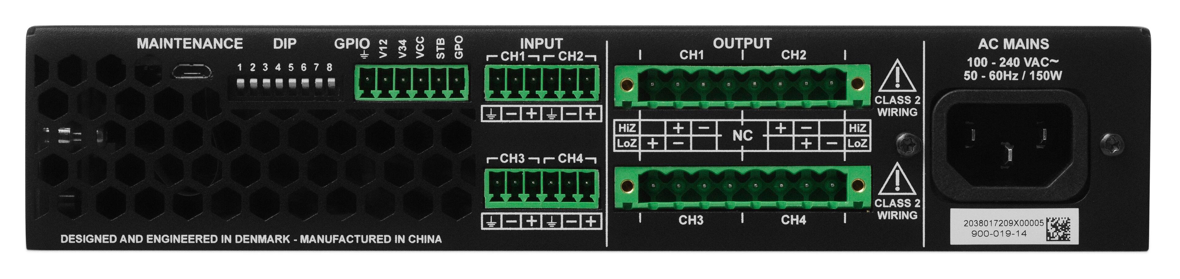 MAINTENANCE  
DIP  
GPIO  
V12 V34 VCC STB  
1 2 3 4 5 6 7 8  

INPUT  
CH1 CH2  
CH3 CH4  

OUTPUT  
CH1 CH2  
CH3 CH4  

AC MAINS  
100 - 240 VAC~  
50 - 60Hz / 150W  

DESIGNED AND ENGINEERED IN DENMARK - MANUFACTURED IN CHINA  

CLASS 2 WIRING  
HiZ LoZ  
CLASS 2 WIRING  
HiZ LoZ  

2038017209X00005  
900-019-14