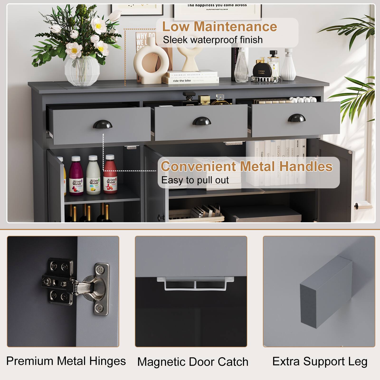 - Low Maintenance
  - Sleek waterproof finish

- Convenient Metal Handles
  - Easy to pull out

- Premium Metal Hinges

- Magnetic Door Catch

- Extra Support Leg