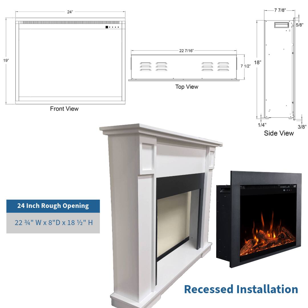 24" 7 7/8" 5/8" 22 7/16" 19" 18" 7 7 1/2" Top View Front View 1/4" 3/8" Side View 24 Inch Rough Opening 22 3/4" W x 8"D x 18 1/2" H Recessed Installation